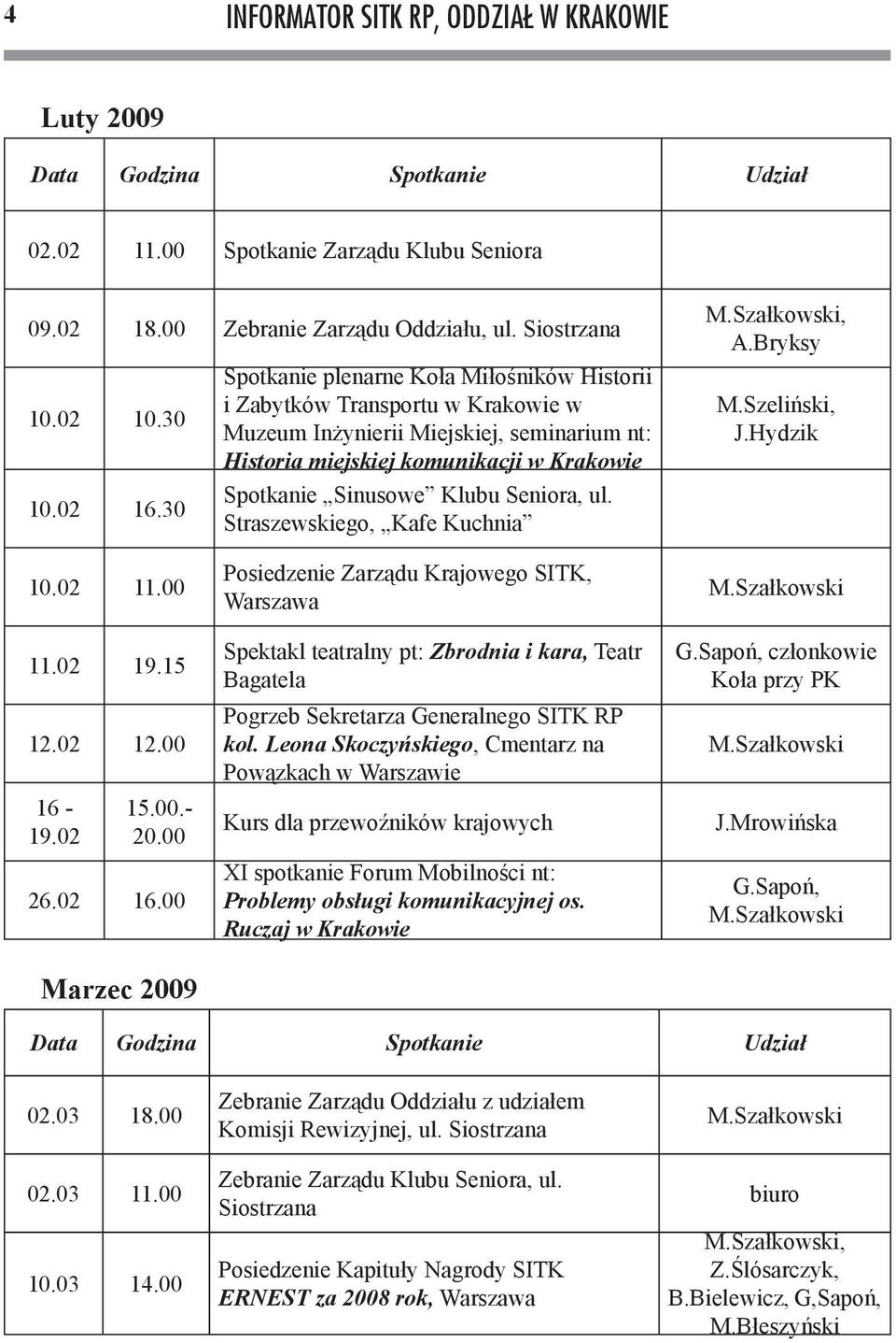 Seniora, ul. Straszewskiego, Kafe Kuchnia M.Szałkowski, A.Bryksy M.Szeliński, J.Hydzik 10.02 11.00 11.02 19.15 12.02 12.00 16-19.02 15.00.- 20.00 26.02 16.