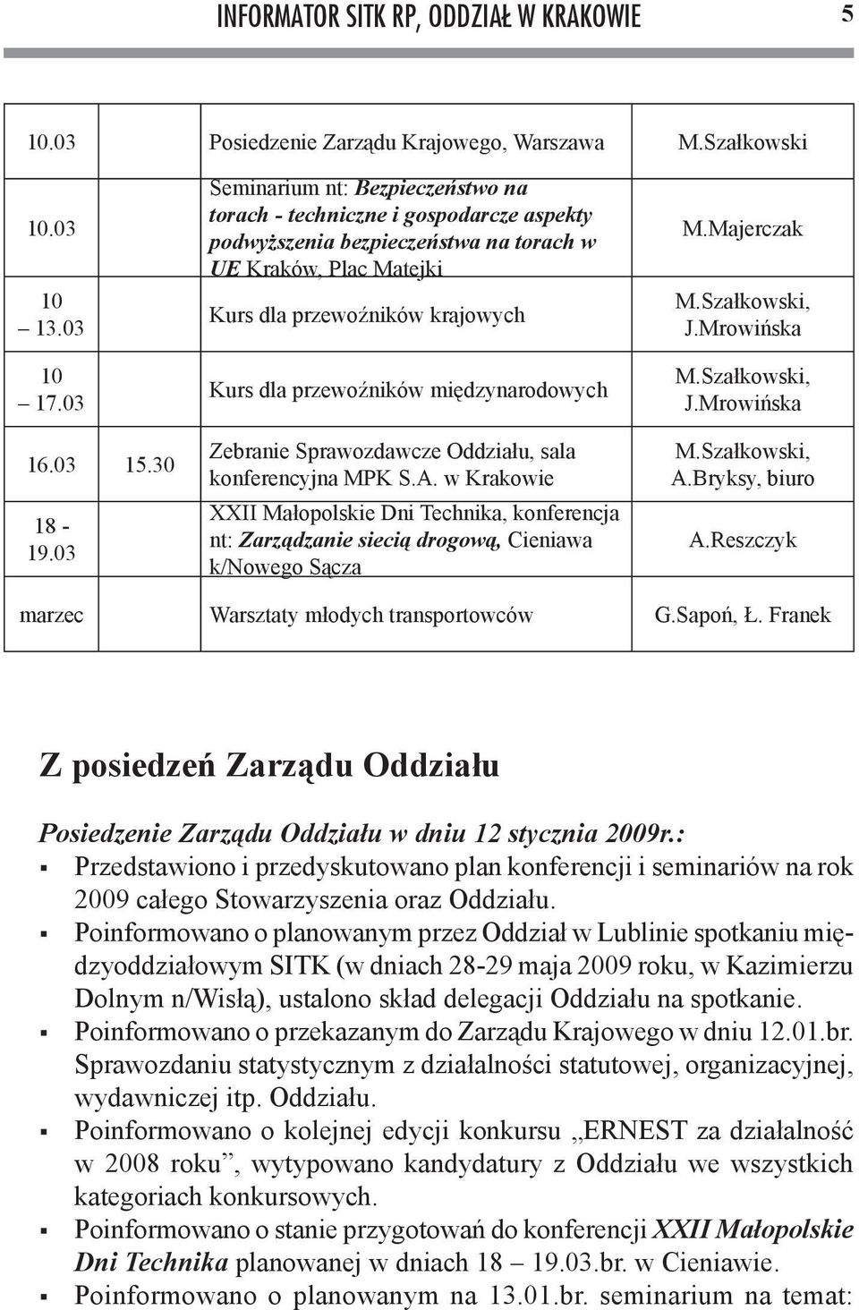 międzynarodowych Zebranie Sprawozdawcze Oddziału, sala konferencyjna MPK S.A. w Krakowie XXII Małopolskie Dni Technika, konferencja nt: Zarządzanie siecią drogową, Cieniawa k/nowego Sącza M.