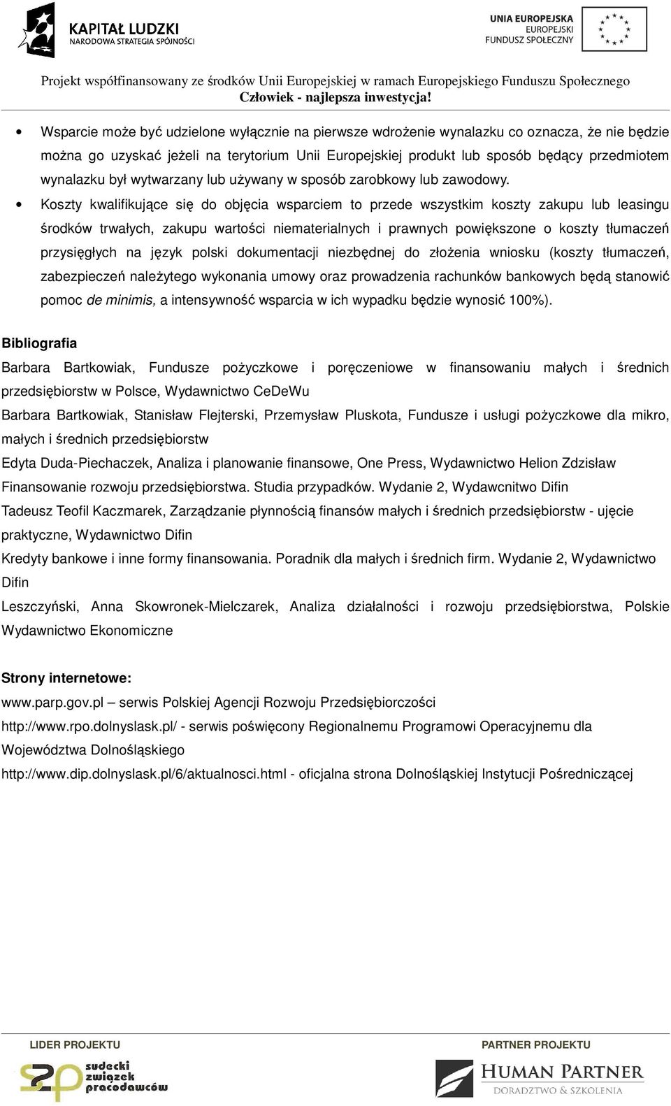 Koszty kwalifikujące się do objęcia wsparciem to przede wszystkim koszty zakupu lub leasingu środków trwałych, zakupu wartości niematerialnych i prawnych powiększone o koszty tłumaczeń przysięgłych