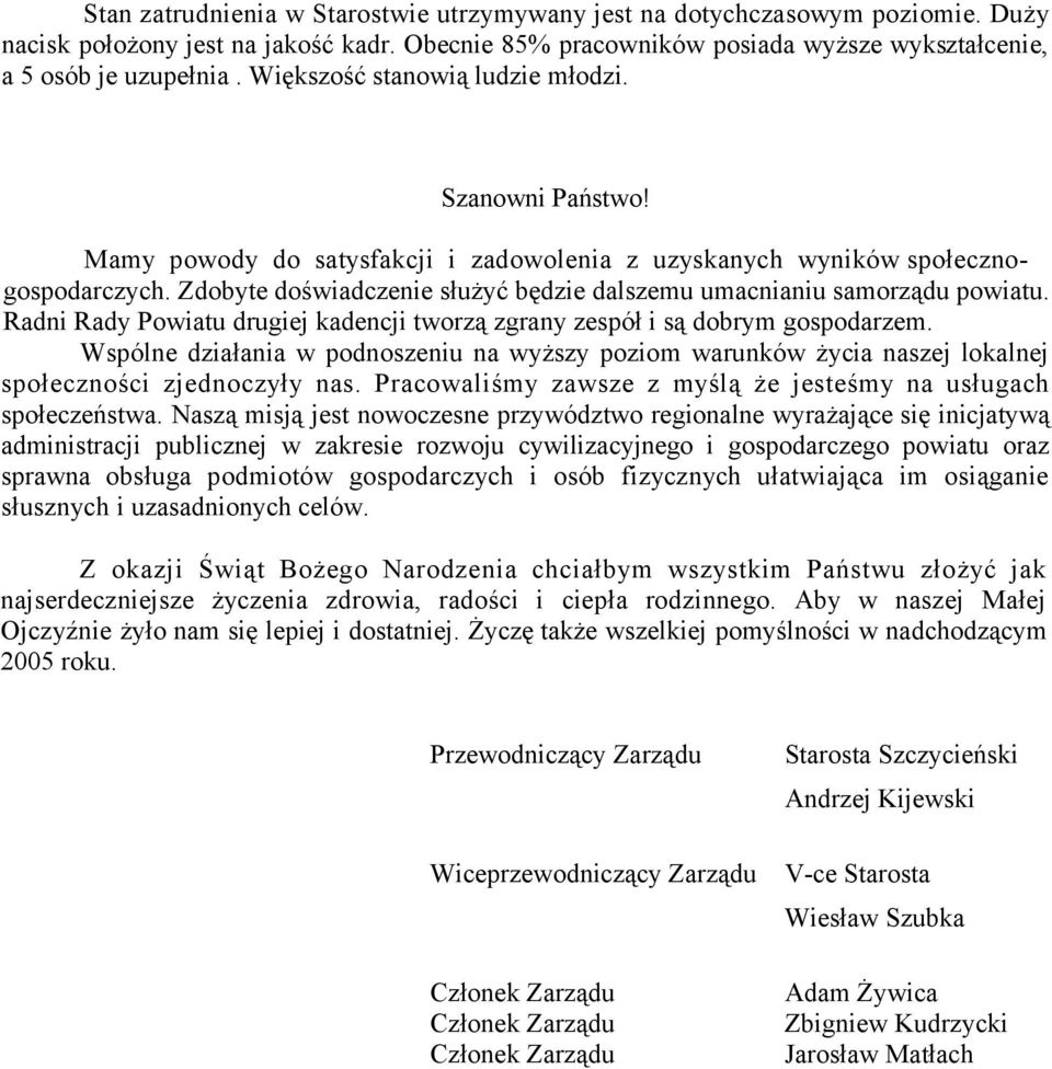 Zdobyte doświadczenie służyć będzie dalszemu umacnianiu samorządu powiatu. Radni Rady Powiatu drugiej kadencji tworzą zgrany zespół i są dobrym gospodarzem.