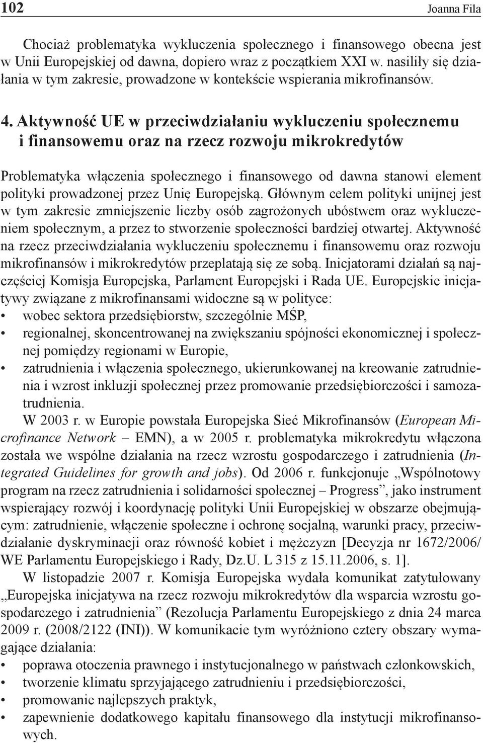 Aktywność UE w przeciwdziałaniu wykluczeniu społecznemu i finansowemu oraz na rzecz rozwoju mikrokredytów Problematyka włączenia społecznego i finansowego od dawna stanowi element polityki