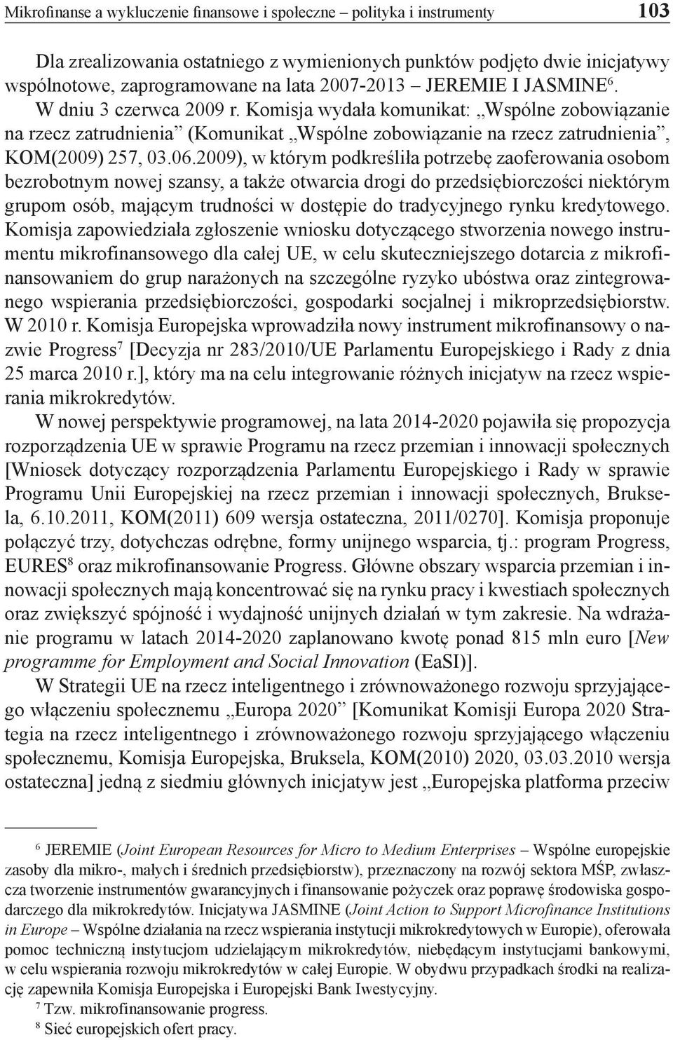 2009), w którym podkreśliła potrzebę zaoferowania osobom bezrobotnym nowej szansy, a także otwarcia drogi do przedsiębiorczości niektórym grupom osób, mającym trudności w dostępie do tradycyjnego