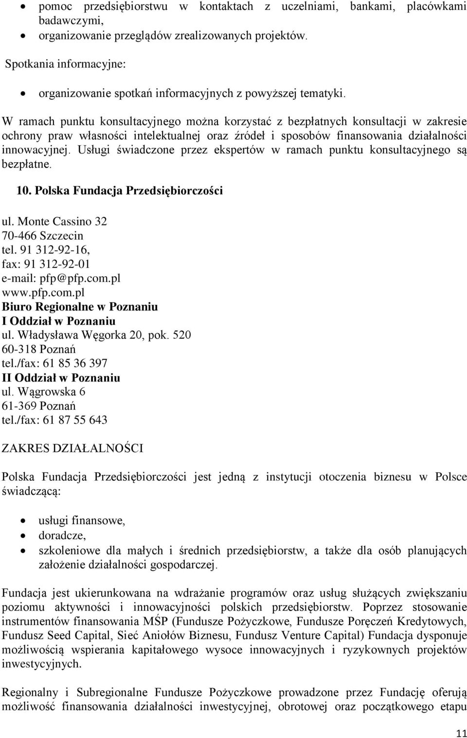 W ramach punktu konsultacyjnego można korzystać z bezpłatnych konsultacji w zakresie ochrony praw własności intelektualnej oraz źródeł i sposobów finansowania działalności innowacyjnej.