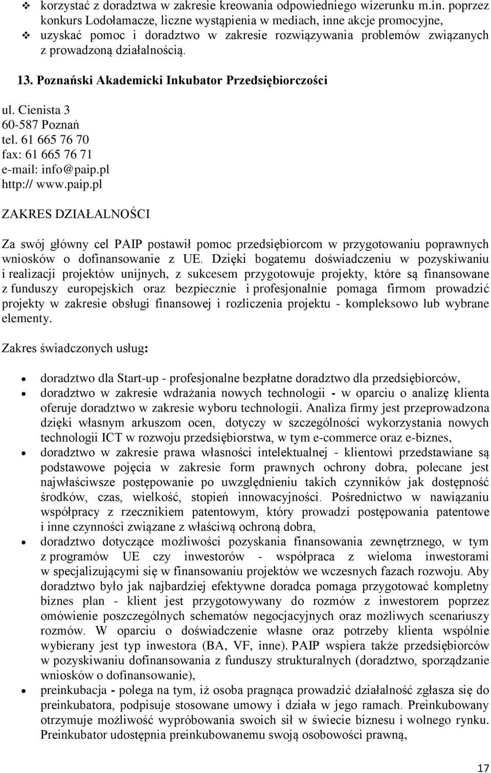 Poznański Akademicki Inkubator Przedsiębiorczości ul. Cienista 3 60-587 Poznań tel. 61 665 76 70 fax: 61 665 76 71 e-mail: info@paip.