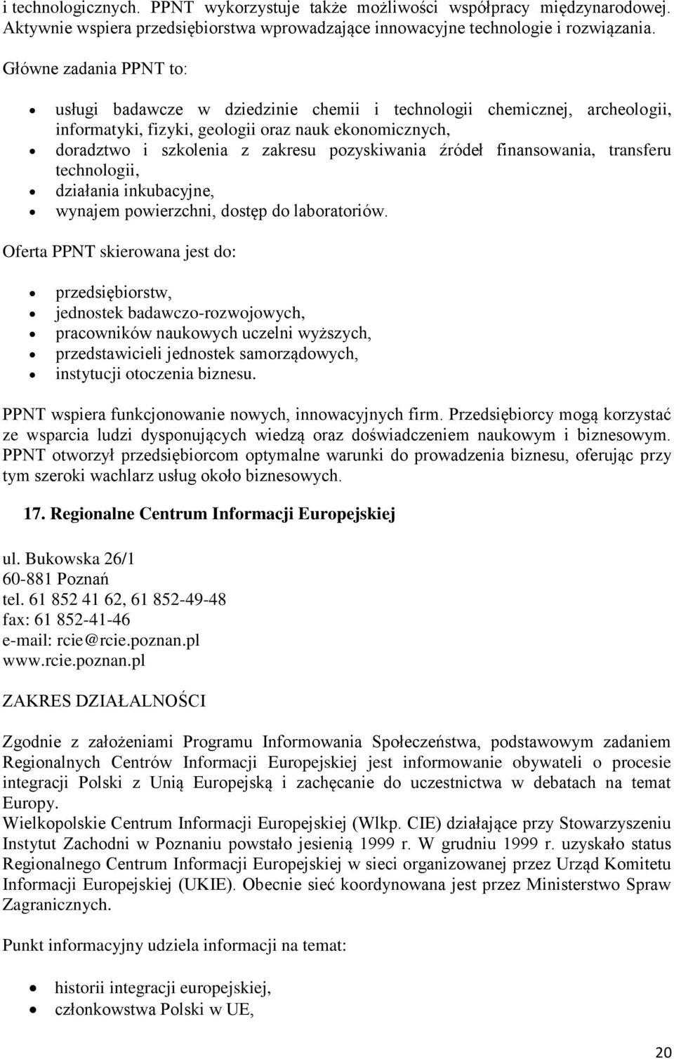 źródeł finansowania, transferu technologii, działania inkubacyjne, wynajem powierzchni, dostęp do laboratoriów.