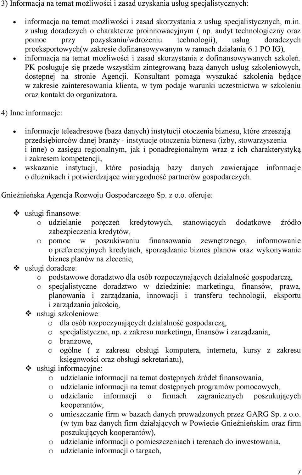 1 PO IG), informacja na temat możliwości i zasad skorzystania z dofinansowywanych szkoleń. PK posługuje się przede wszystkim zintegrowaną bazą danych usług szkoleniowych, dostępnej na stronie Agencji.