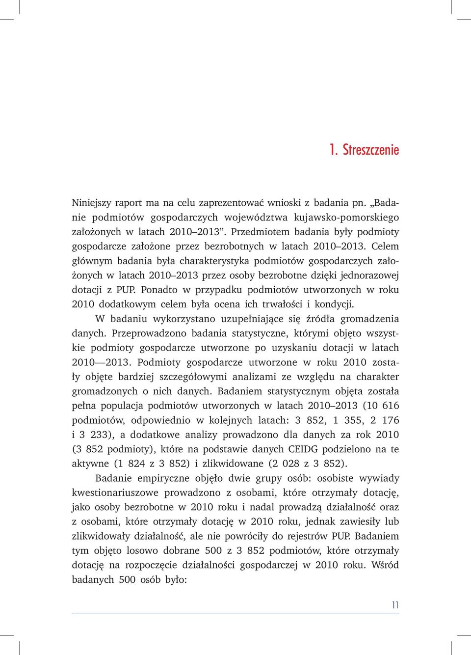 Celem głównym badania była charakterystyka podmiotów gospodarczych założonych w latach 2010 2013 przez osoby bezrobotne dzięki jednorazowej dotacji z PUP.