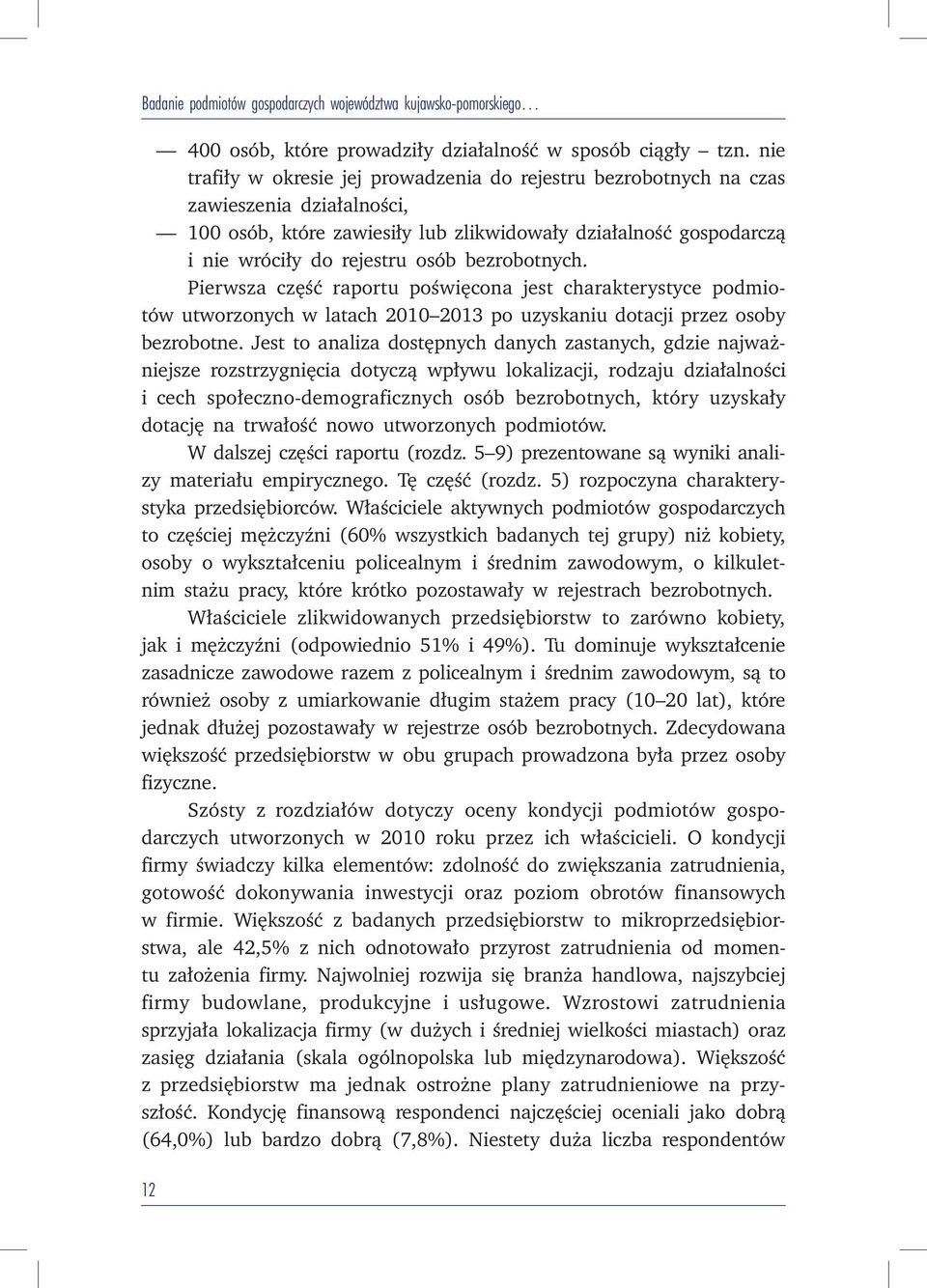 bezrobotnych. Pierwsza część raportu poświęcona jest charakterystyce podmiotów utworzonych w latach 2010 2013 po uzyskaniu dotacji przez osoby bezrobotne.