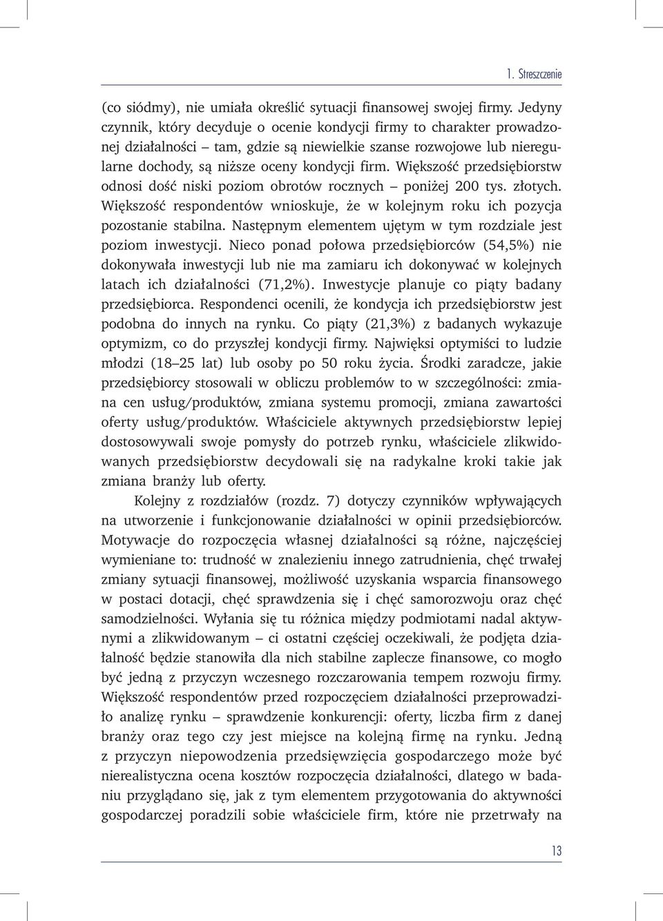 Większość przedsiębiorstw odnosi dość niski poziom obrotów rocznych poniżej 200 tys. złotych. Większość respondentów wnioskuje, że w kolejnym roku ich pozycja pozostanie stabilna.