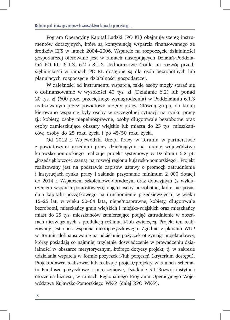 W zależności od instrumentu wsparcia, takie osoby mogły starać się o dofinansowanie w wysokości 40 tys. zł (Działanie 6.2) lub ponad 20 tys. zł (600 proc. przeciętnego wynagrodzenia) w Poddziałaniu 6.