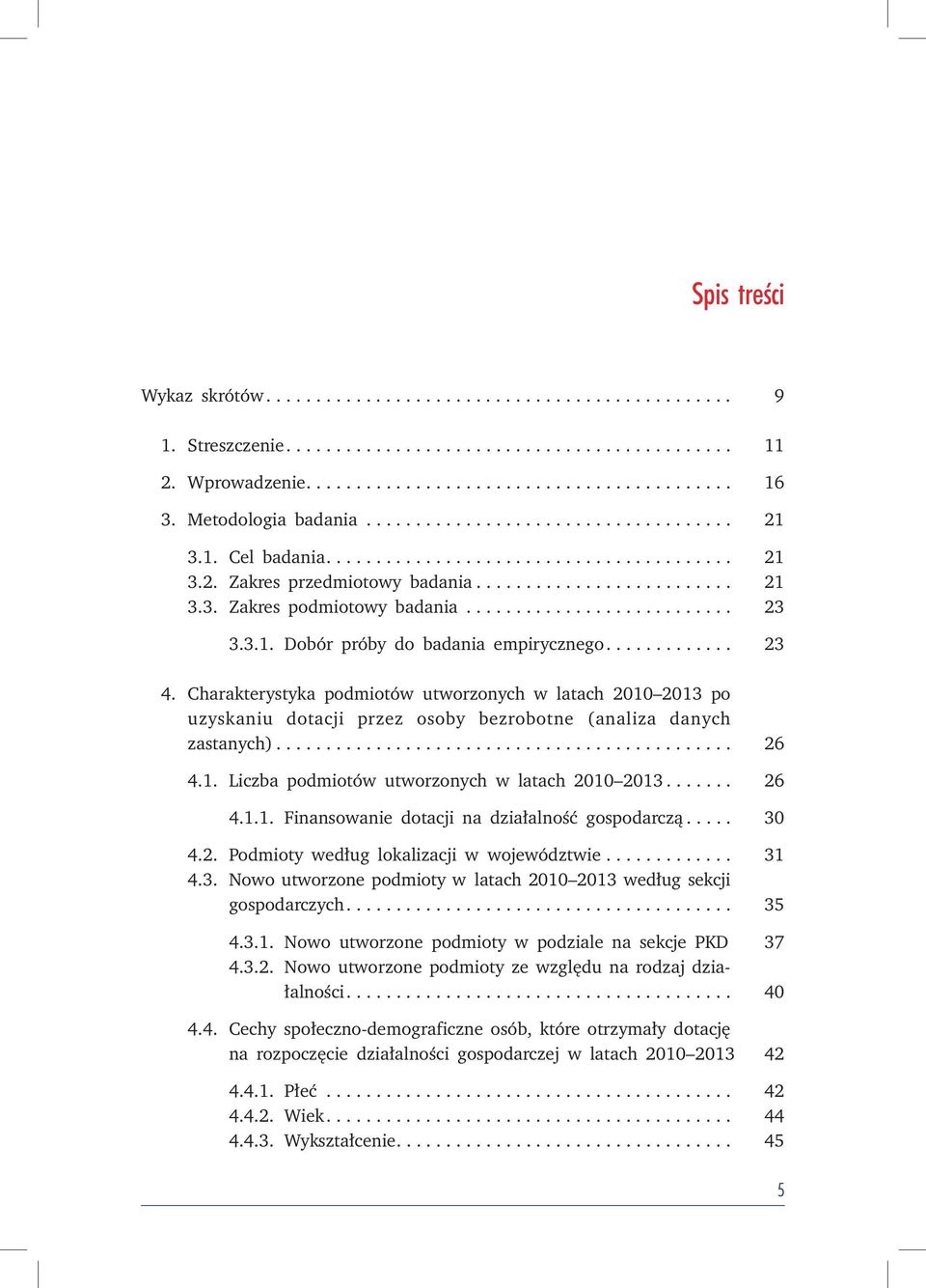 .. 26 4.1.1. Finansowanie dotacji na działalność gospodarczą... 30 4.2. Podmioty według lokalizacji w województwie... 31 4.3. Nowo utworzone podmioty w latach 2010 2013 według sekcji gospodarczych.