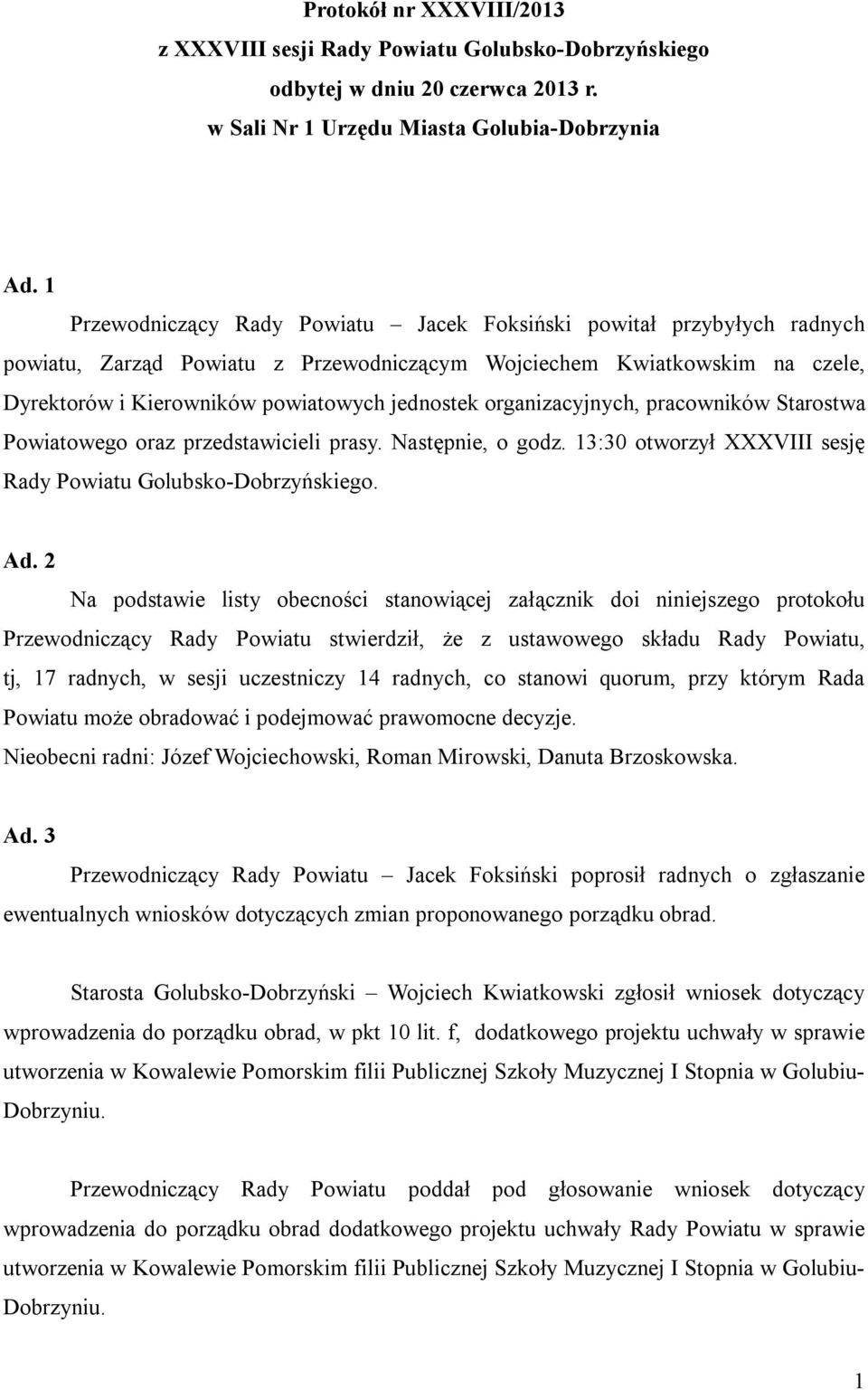 organizacyjnych, pracowników Starostwa Powiatowego oraz przedstawicieli prasy. Następnie, o godz. 13:30 otworzył XXXVIII sesję Rady Powiatu Golubsko-Dobrzyńskiego. Ad.