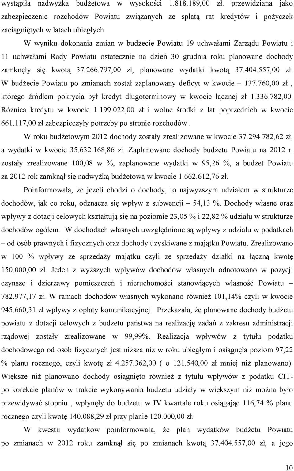 Powiatu i 11 uchwałami Rady Powiatu ostatecznie na dzień 30 grudnia roku planowane dochody zamknęły się kwotą 37.266.797,00 zł, planowane wydatki kwotą 37.404.557,00 zł.