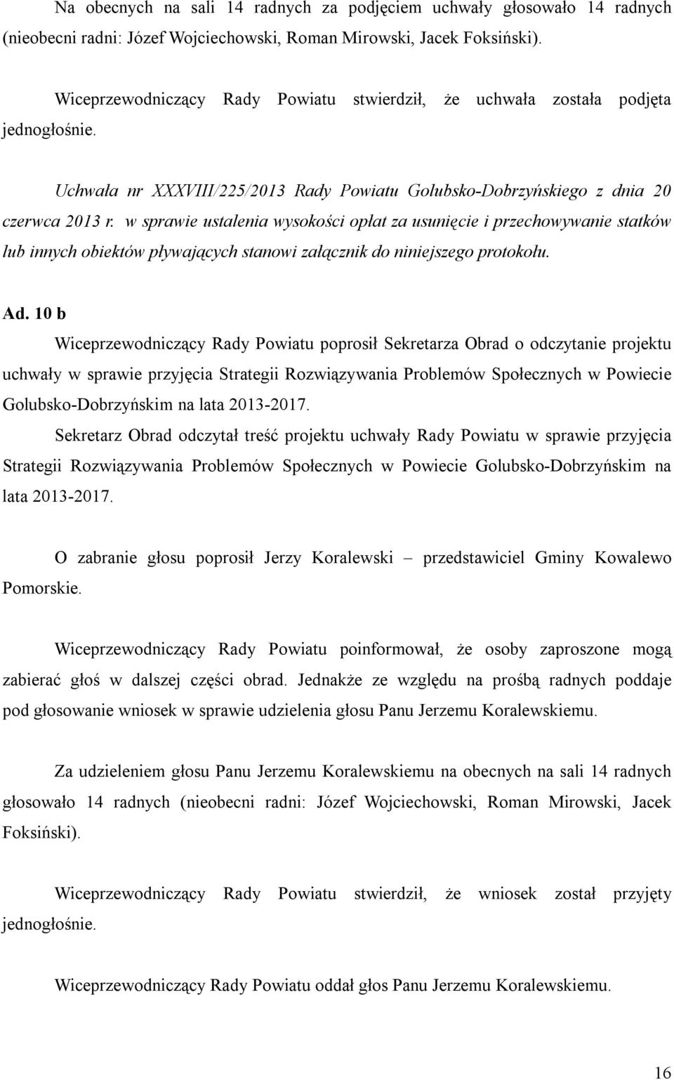 w sprawie ustalenia wysokości opłat za usunięcie i przechowywanie statków lub innych obiektów pływających stanowi załącznik do niniejszego protokołu. Ad.