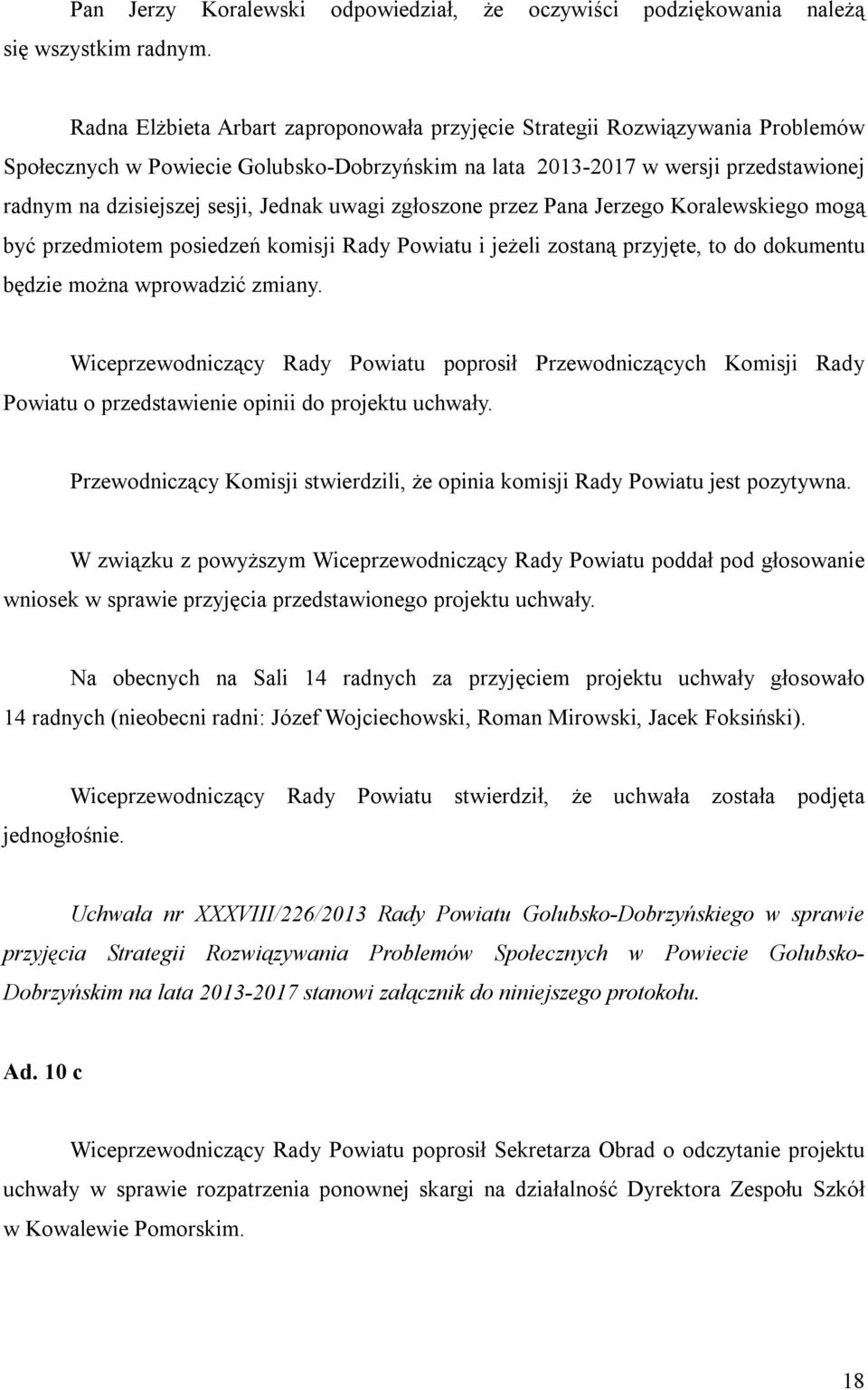 Jednak uwagi zgłoszone przez Pana Jerzego Koralewskiego mogą być przedmiotem posiedzeń komisji Rady Powiatu i jeżeli zostaną przyjęte, to do dokumentu będzie można wprowadzić zmiany.