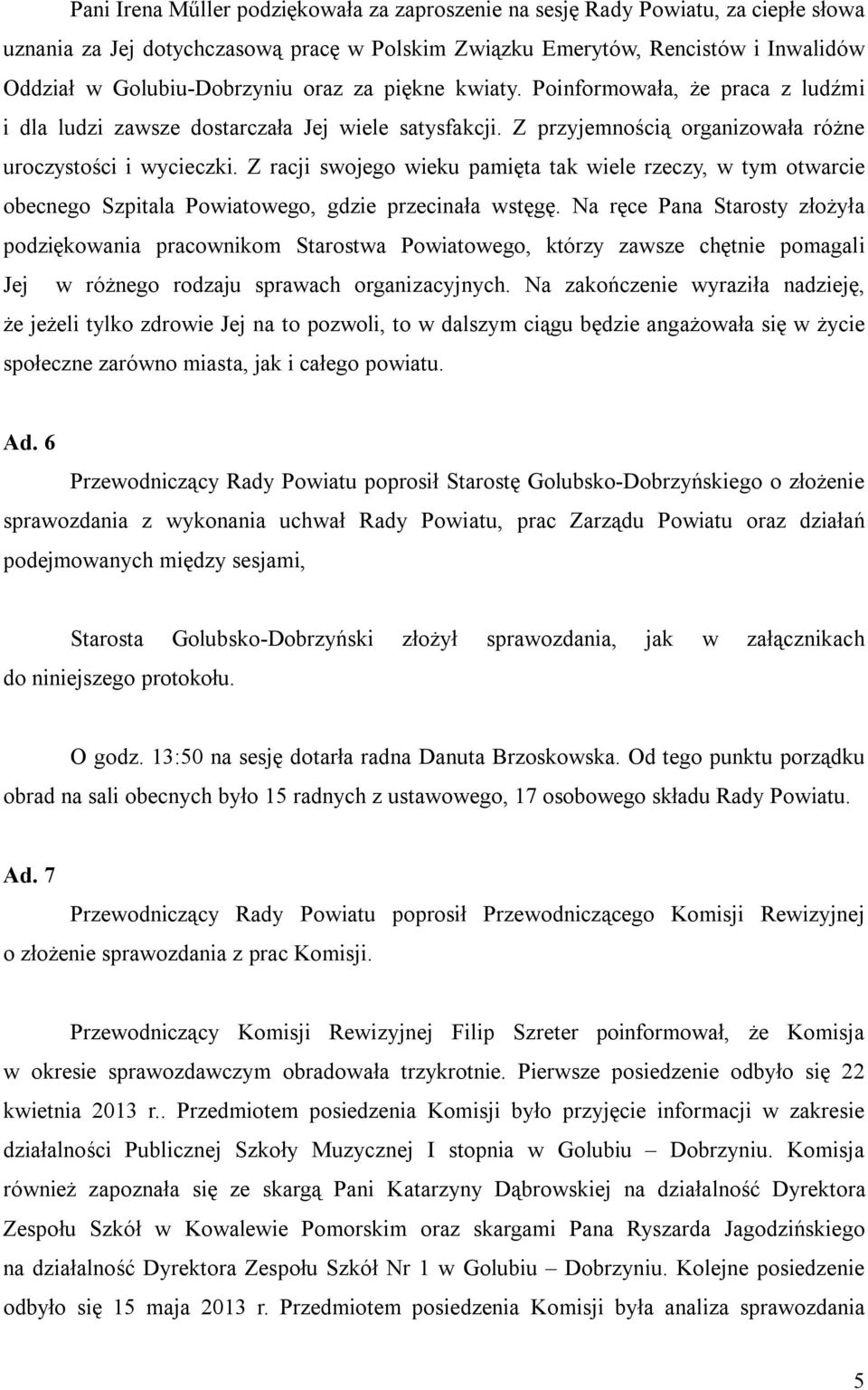 Z racji swojego wieku pamięta tak wiele rzeczy, w tym otwarcie obecnego Szpitala Powiatowego, gdzie przecinała wstęgę.