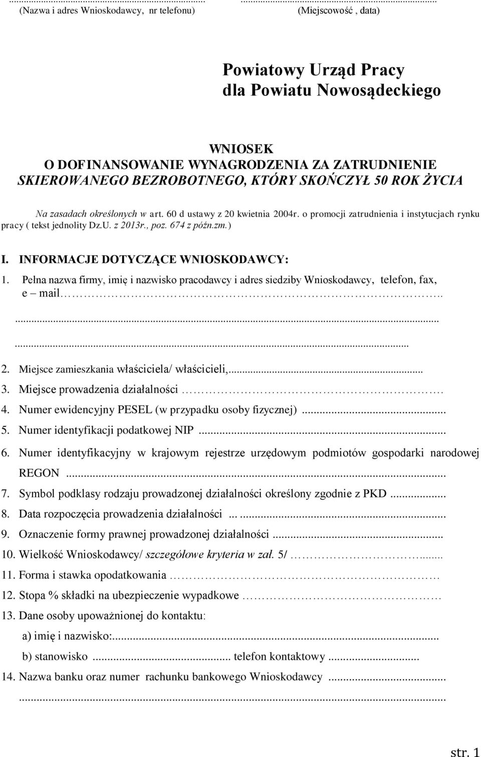 określonych w art. 60 d ustawy z 20 kwietnia 2004r. o promocji zatrudnienia i instytucjach rynku pracy ( tekst jednolity Dz.U. z 2013r., poz. 674 z późn.zm.) I. INFORMACJE DOTYCZĄCE WNIOSKODAWCY: 1.