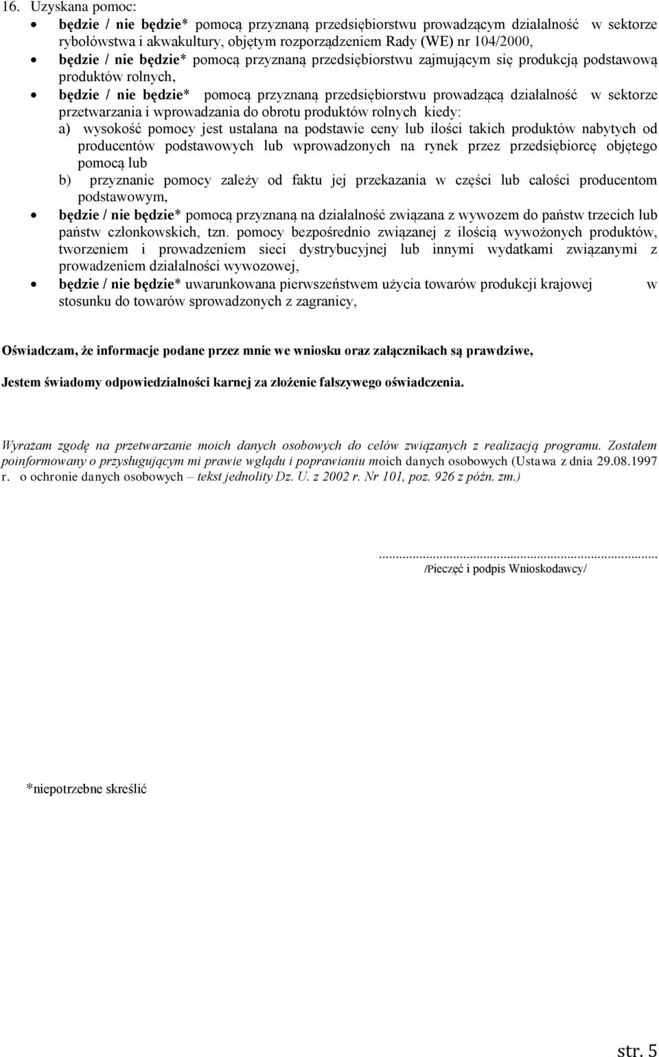 i wprowadzania do obrotu produktów rolnych kiedy: a) wysokość pomocy jest ustalana na podstawie ceny lub ilości takich produktów nabytych od producentów podstawowych lub wprowadzonych na rynek przez