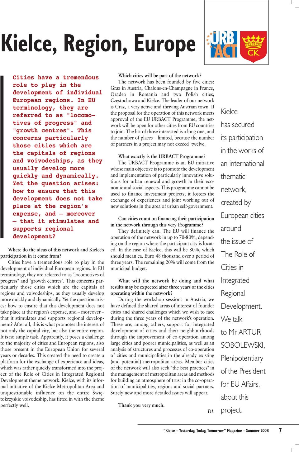 This concerns particularly those cities which are the capitals of regions and voivodeships, as they usually develop more quickly and dynamically.