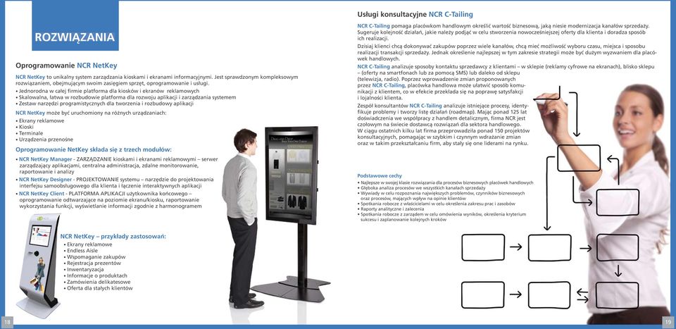 Jednorodna w całej firmie platforma dla kiosków i ekranów reklamowych Skalowalna, łatwa w rozbudowie platforma dla rozwoju aplikacji i zarządzania systemem Zestaw narzędzi programistycznych dla