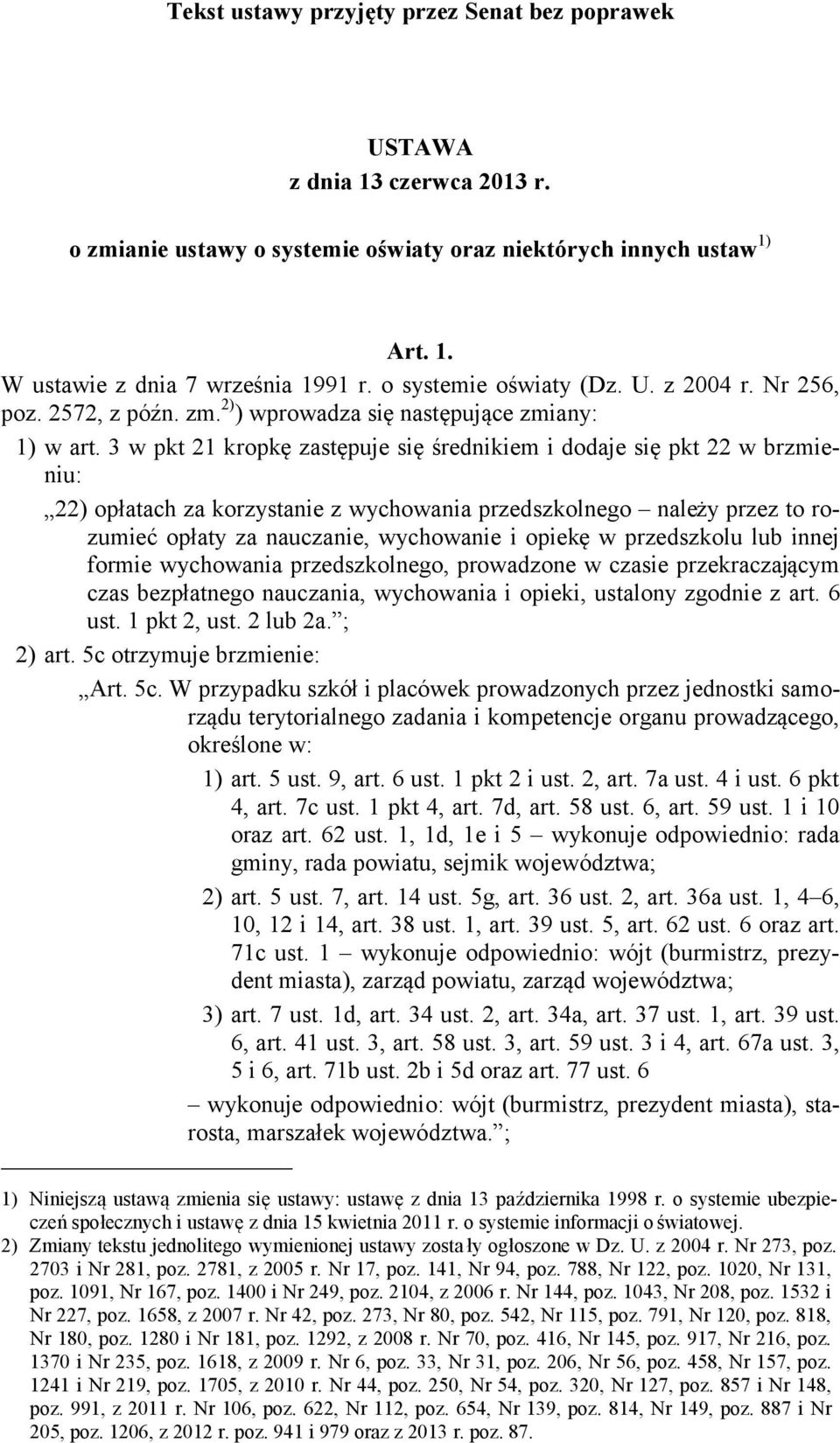 3 w pkt 21 kropkę zastępuje się średnikiem i dodaje się pkt 22 w brzmieniu: 22) opłatach za korzystanie z wychowania przedszkolnego należy przez to rozumieć opłaty za nauczanie, wychowanie i opiekę w