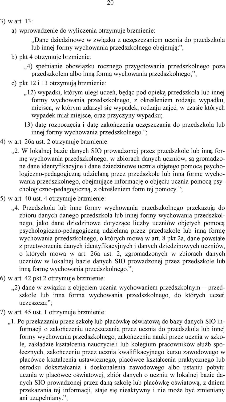 brzmienie: 4) spełnianie obowiązku rocznego przygotowania przedszkolnego poza przedszkolem albo inną formą wychowania przedszkolnego;, c) pkt 12 i 13 otrzymują brzmienie: 12) wypadki, którym uległ