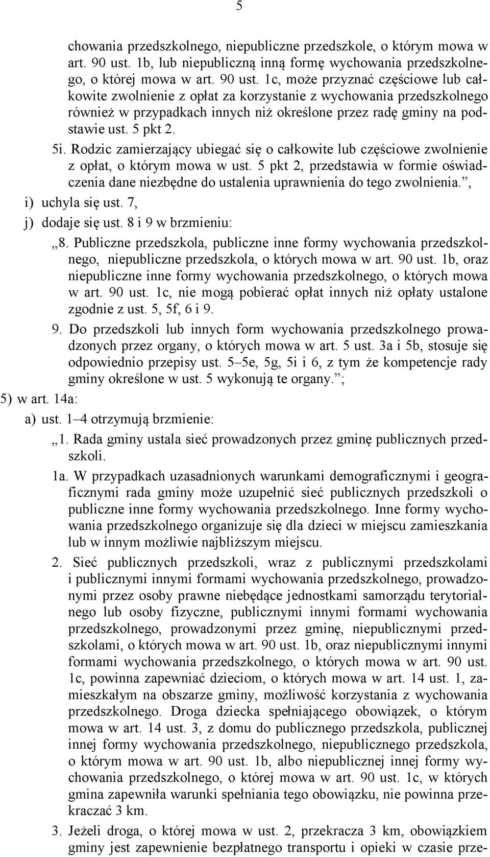 1c, może przyznać częściowe lub całkowite zwolnienie z opłat za korzystanie z wychowania przedszkolnego również w przypadkach innych niż określone przez radę gminy na podstawie ust. 5 pkt 2. 5i.