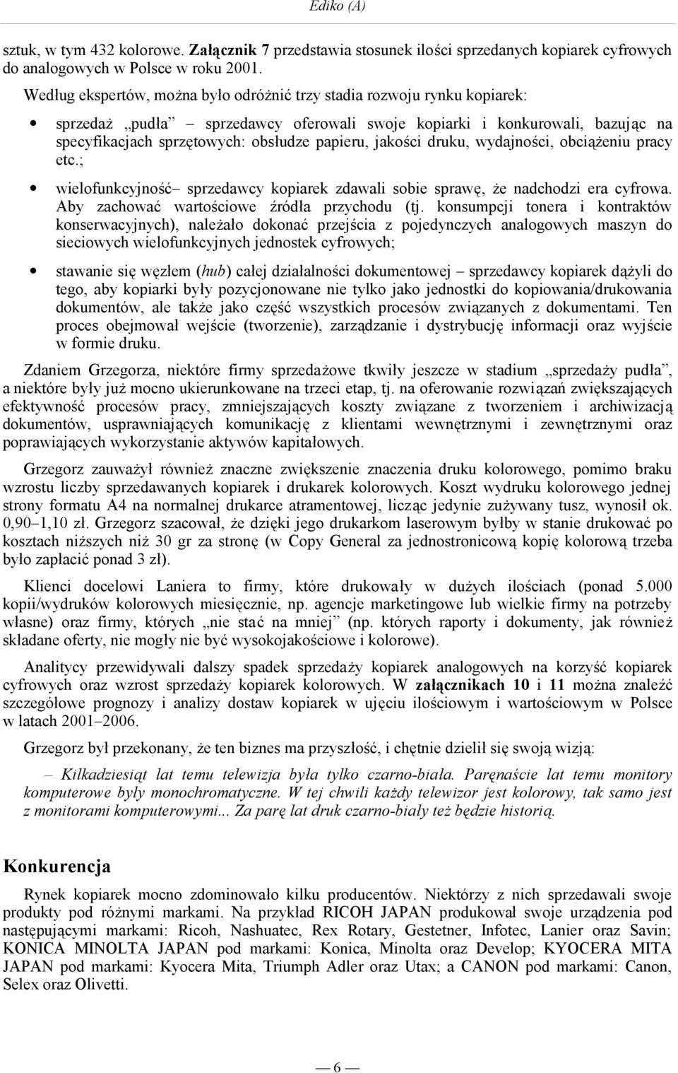 jakości druku, wydajności, obciążeniu pracy etc.; wielofunkcyjność sprzedawcy kopiarek zdawali sobie sprawę, że nadchodzi era cyfrowa. Aby zachować wartościowe źródła przychodu (tj.