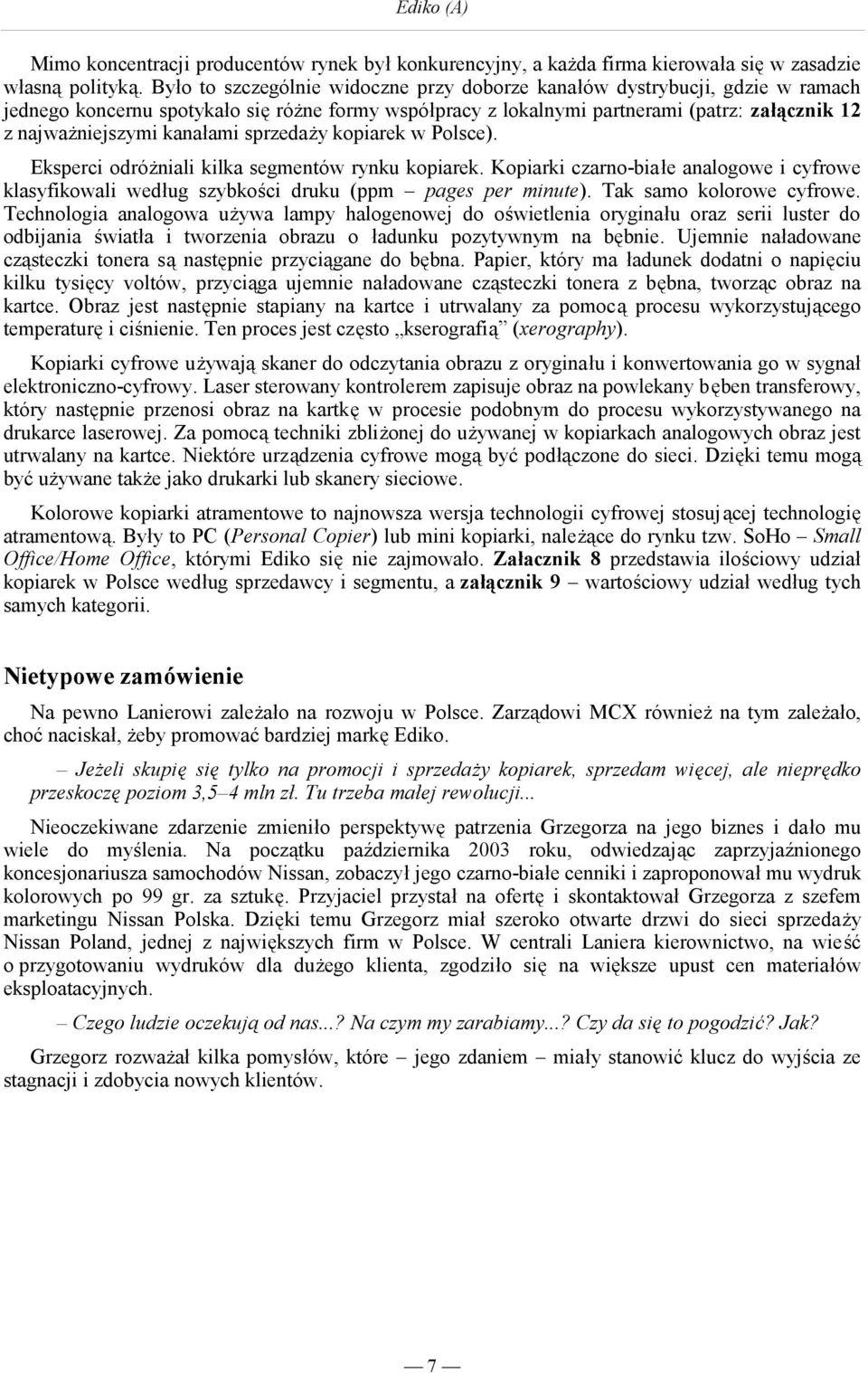 kanałami sprzedaży kopiarek w Polsce). Eksperci odróżniali kilka segmentów rynku kopiarek. Kopiarki czarno-białe analogowe i cyfrowe klasyfikowali według szybkości druku (ppm pages per minute).