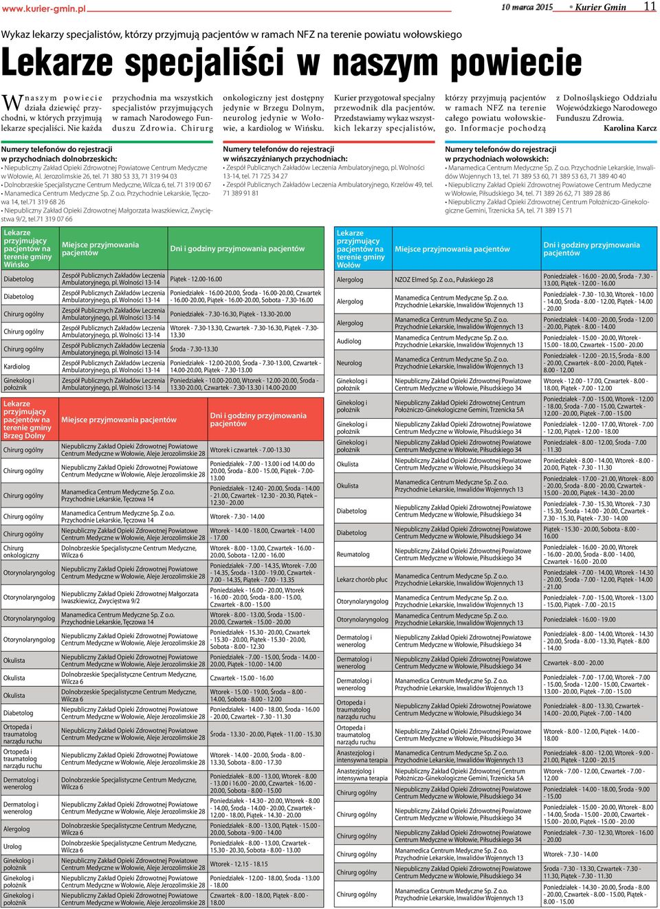 przychodni, w których przyjmują lekarze specjaliści. Nie każda przychodnia ma wszystkich specjalistów przyjmujących w ramach Narodowego Funduszu Zdrowia.