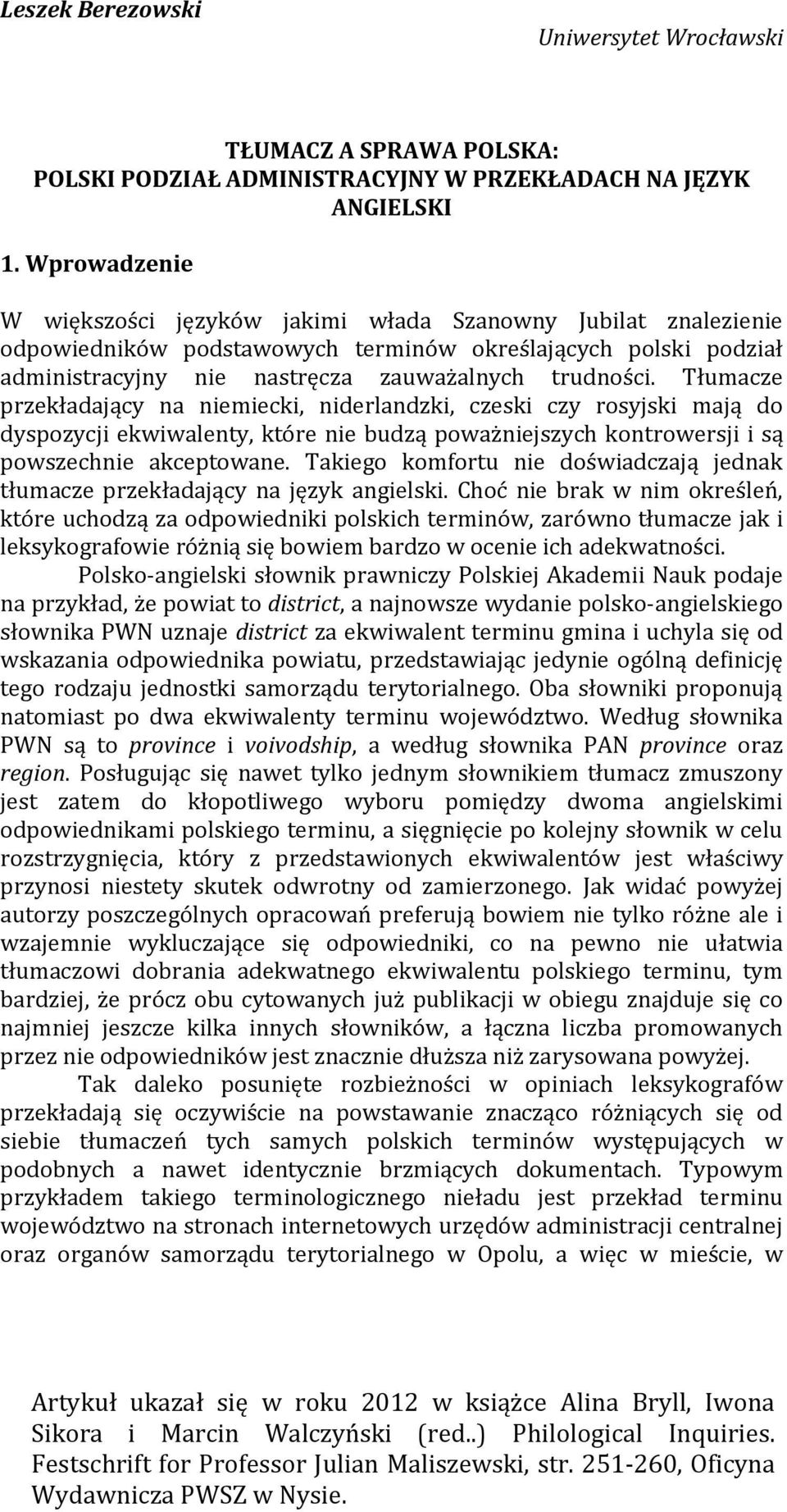 Tłumacze przekładający na niemiecki, niderlandzki, czeski czy rosyjski mają do dyspozycji ekwiwalenty, które nie budzą poważniejszych kontrowersji i są powszechnie akceptowane.