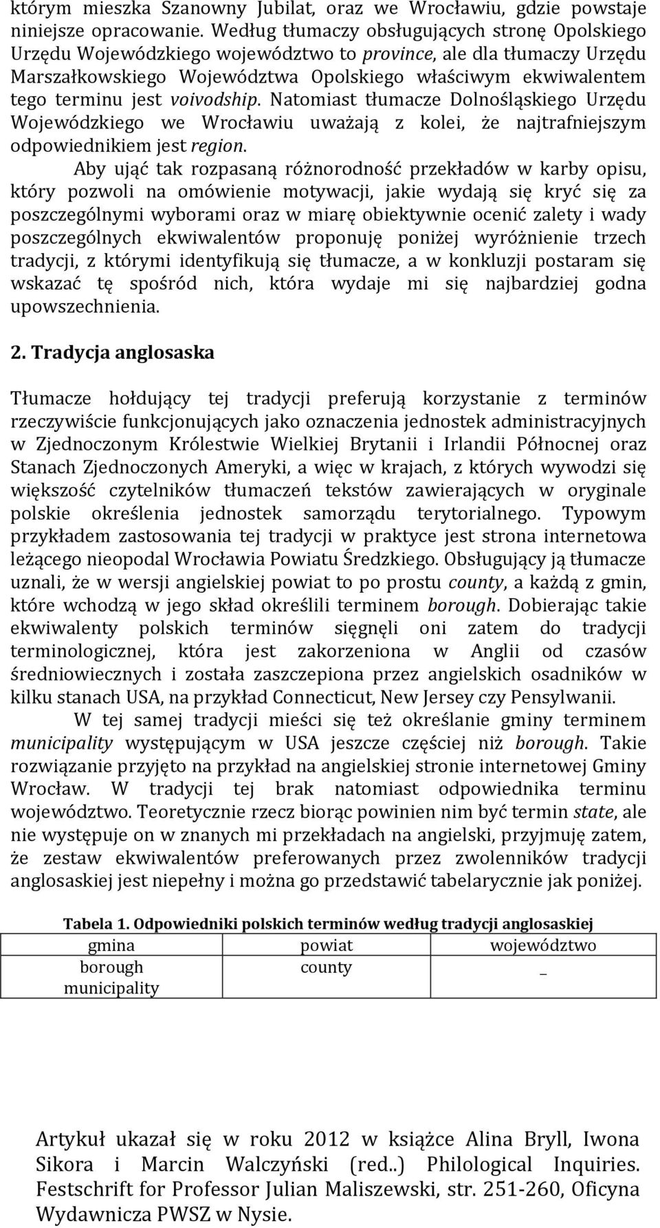 voivodship. Natomiast tłumacze Dolnośląskiego Urzędu Wojewódzkiego we Wrocławiu uważają z kolei, że najtrafniejszym odpowiednikiem jest region.