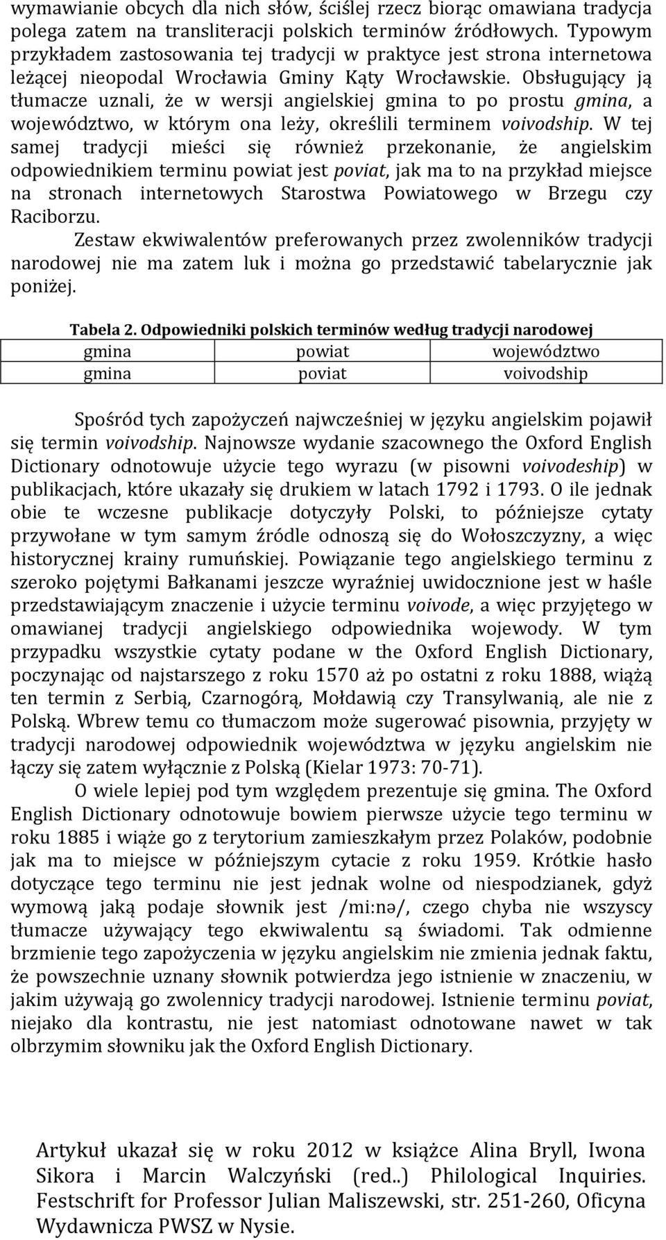 Obsługujący ją tłumacze uznali, że w wersji angielskiej gmina to po prostu gmina, a województwo, w którym ona leży, określili terminem voivodship.