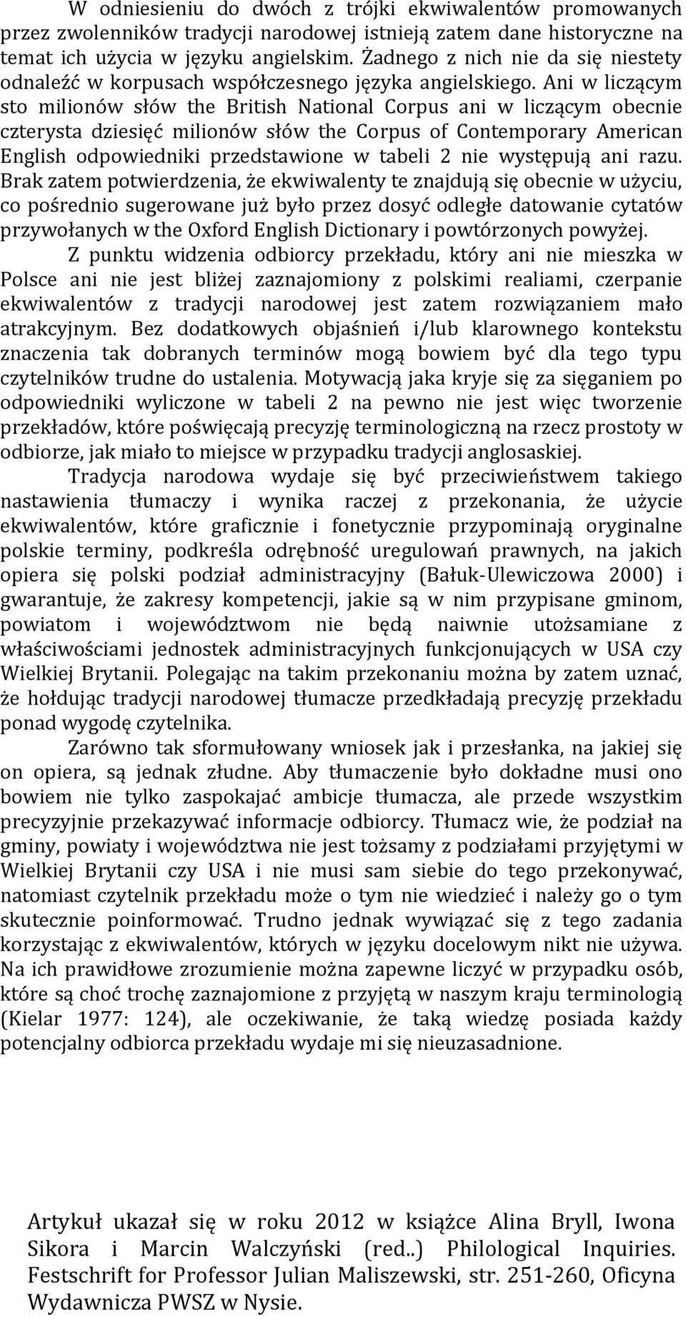 Ani w liczącym sto milionów słów the British National Corpus ani w liczącym obecnie czterysta dziesięć milionów słów the Corpus of Contemporary American English odpowiedniki przedstawione w tabeli 2