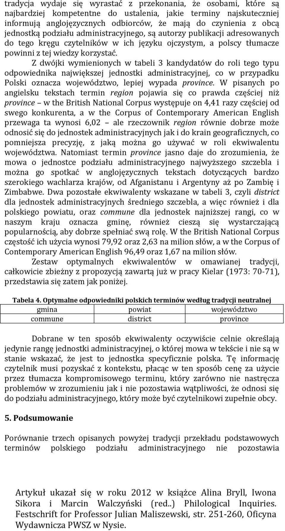 Z dwójki wymienionych w tabeli 3 kandydatów do roli tego typu odpowiednika największej jednostki administracyjnej, co w przypadku Polski oznacza województwo, lepiej wypada province.