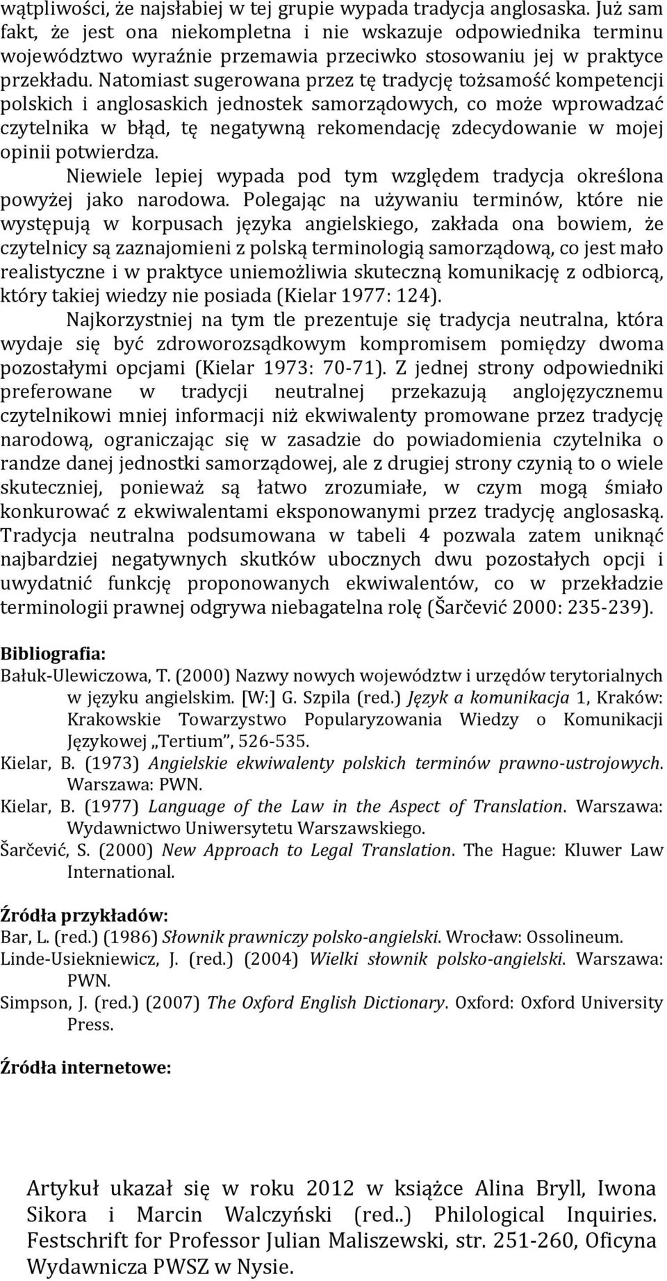 Natomiast sugerowana przez tę tradycję tożsamość kompetencji polskich i anglosaskich jednostek samorządowych, co może wprowadzać czytelnika w błąd, tę negatywną rekomendację zdecydowanie w mojej