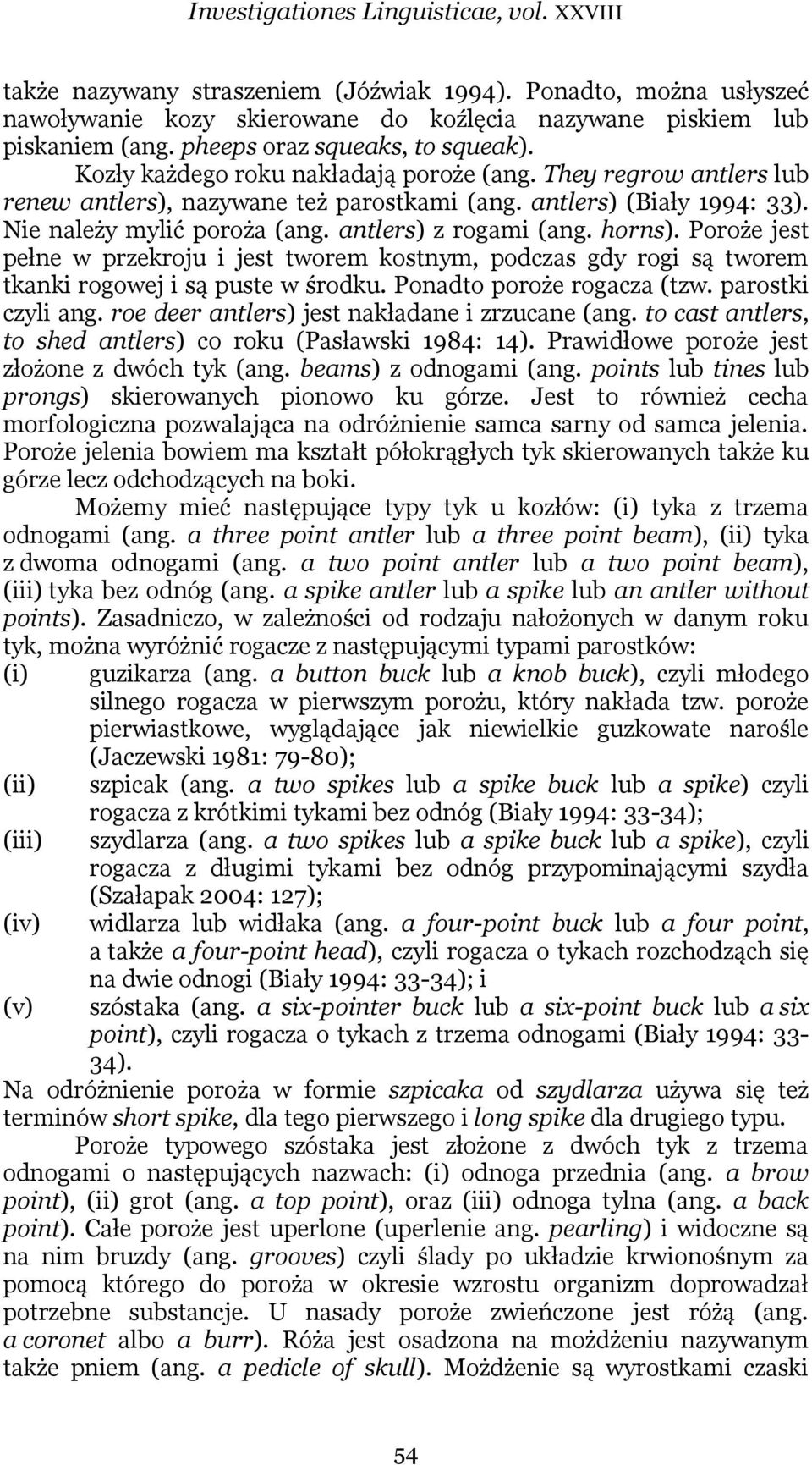 Nie należy mylić poroża (ang. antlers) z rogami (ang. horns). Poroże jest pełne w przekroju i jest tworem kostnym, podczas gdy rogi są tworem tkanki rogowej i są puste w środku.