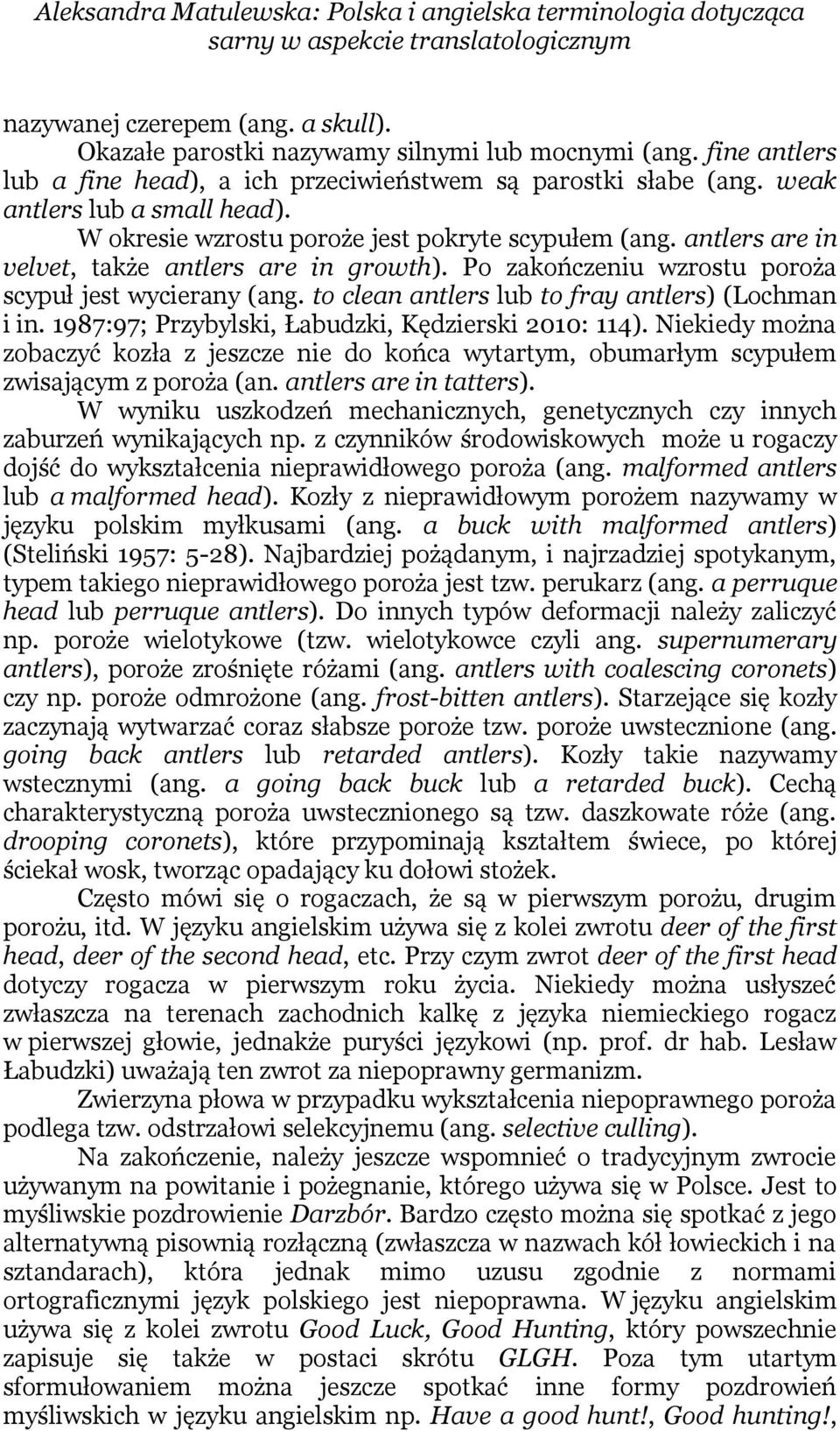 antlers are in velvet, także antlers are in growth). Po zakończeniu wzrostu poroża scypuł jest wycierany (ang. to clean antlers lub to fray antlers) (Lochman i in.