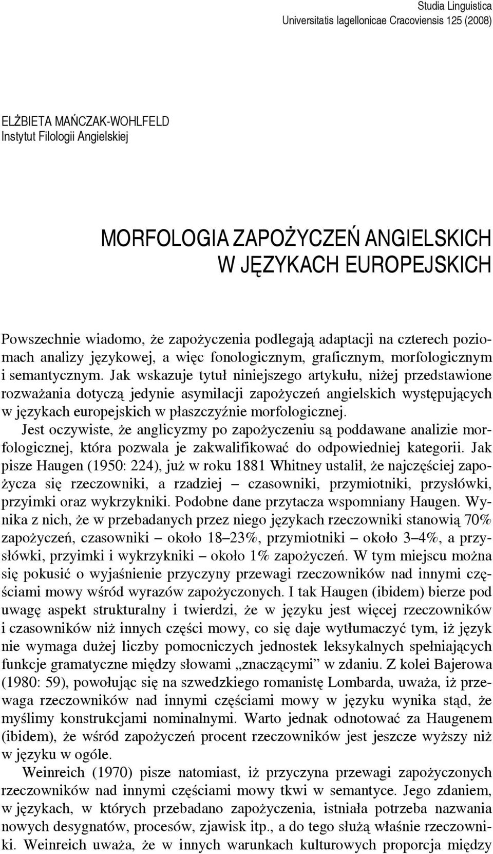 Jak wskazuje tytuł niniejszego artykułu, niżej przedstawione rozważania dotyczą jedynie asymilacji zapożyczeń angielskich występujących w językach europejskich w płaszczyźnie morfologicznej.