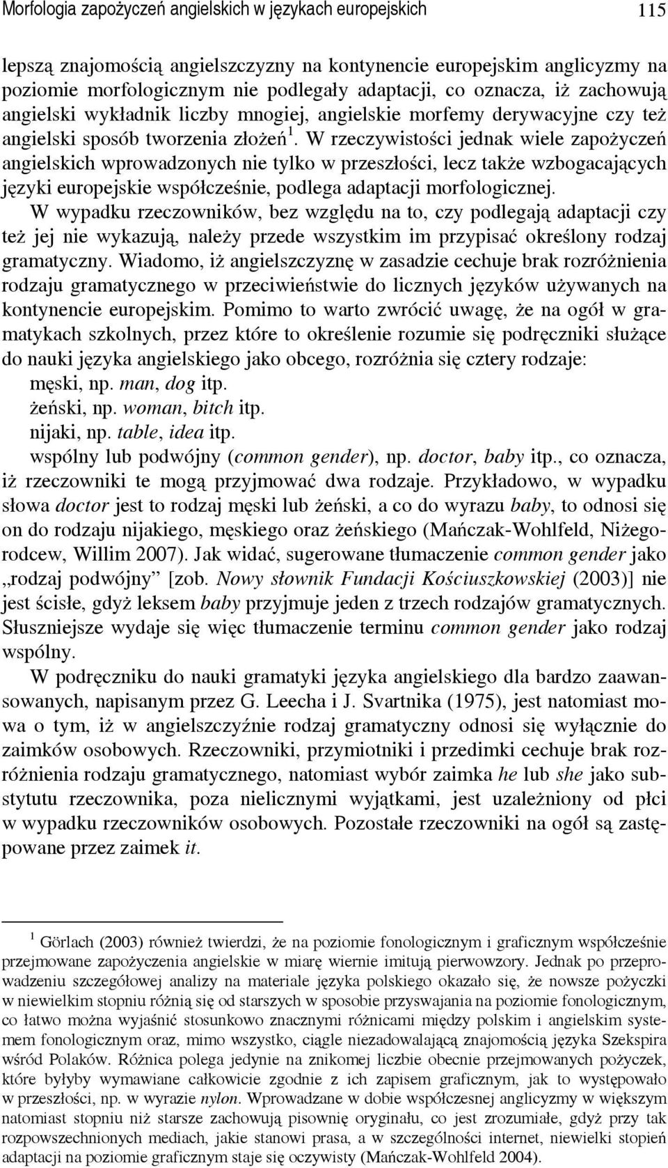 W rzeczywistości jednak wiele zapożyczeń angielskich wprowadzonych nie tylko w przeszłości, lecz także wzbogacających języki europejskie współcześnie, podlega adaptacji morfologicznej.