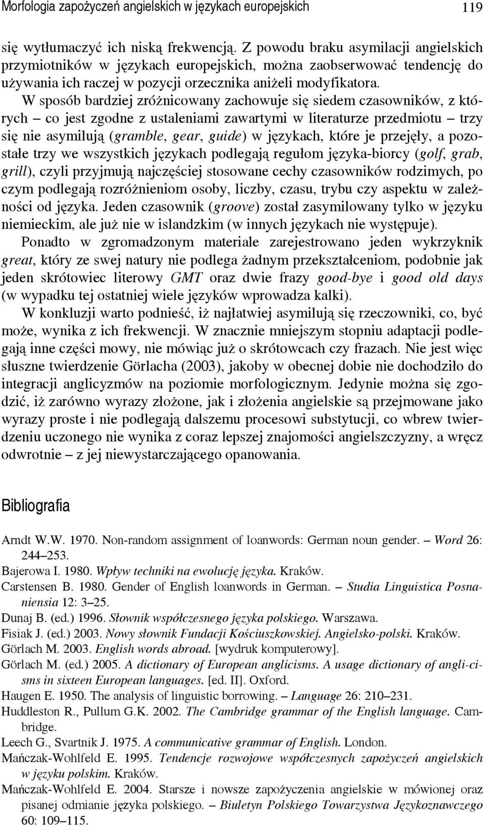 W sposób bardziej zróżnicowany zachowuje się siedem czasowników, z których co jest zgodne z ustaleniami zawartymi w literaturze przedmiotu trzy się nie asymilują (gramble, gear, guide) w językach,