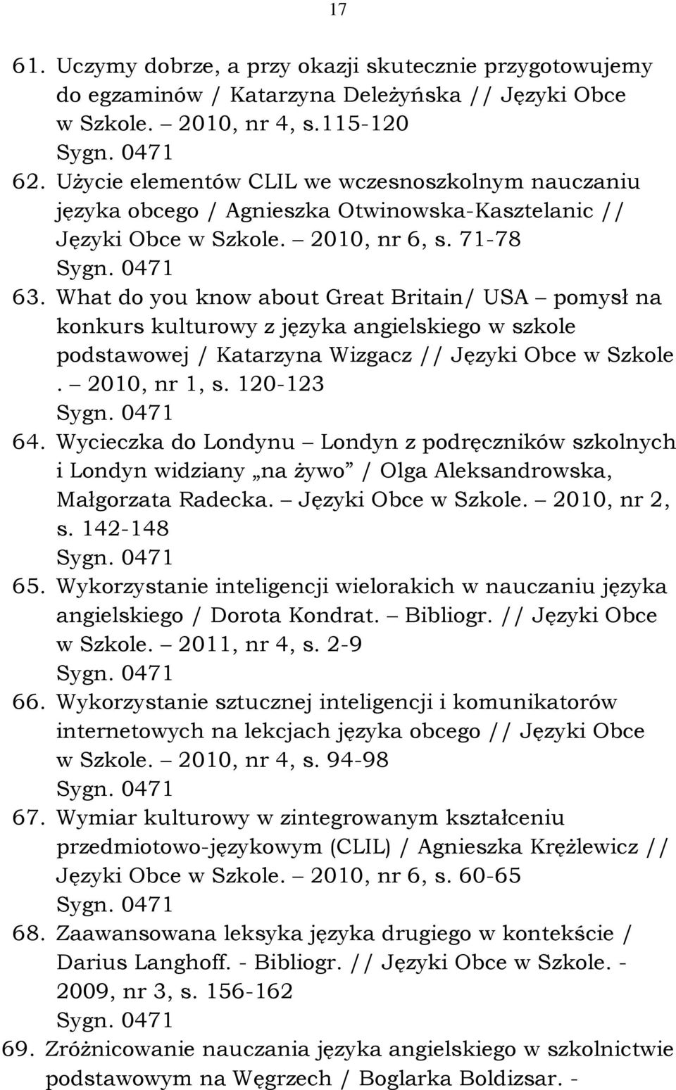 What do you know about Great Britain/ USA pomysł na konkurs kulturowy z języka angielskiego w szkole podstawowej / Katarzyna Wizgacz // Języki Obce w Szkole. 2010, nr 1, s. 120-123 64.