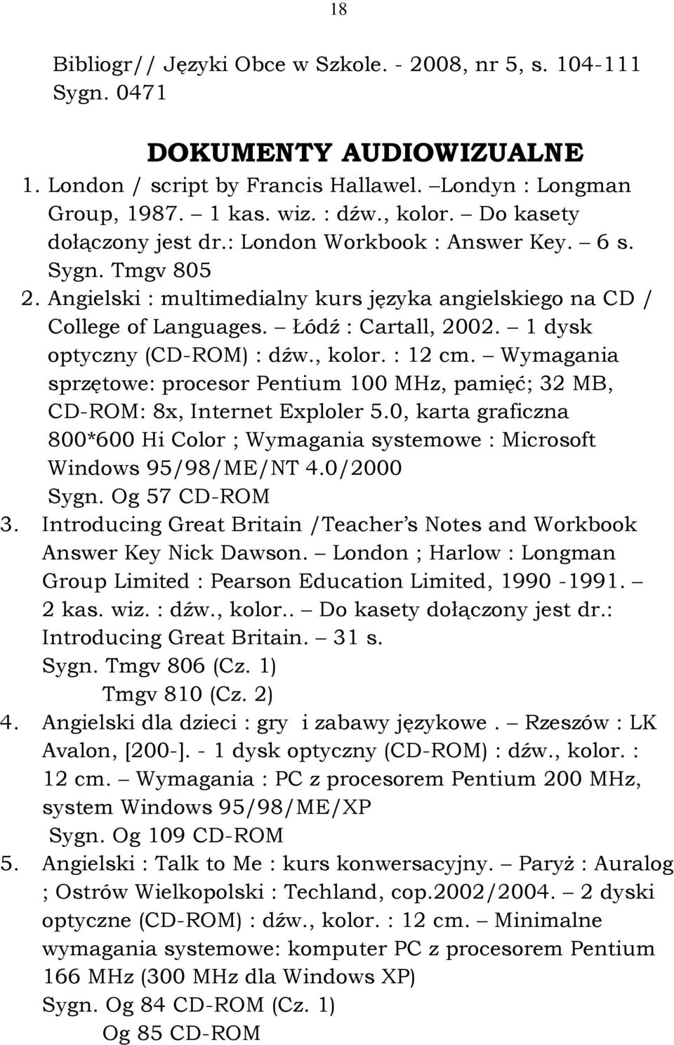 1 dysk optyczny (CD-ROM) : dźw., kolor. : 12 cm. Wymagania sprzętowe: procesor Pentium 100 MHz, pamięć; 32 MB, CD-ROM: 8x, Internet Exploler 5.