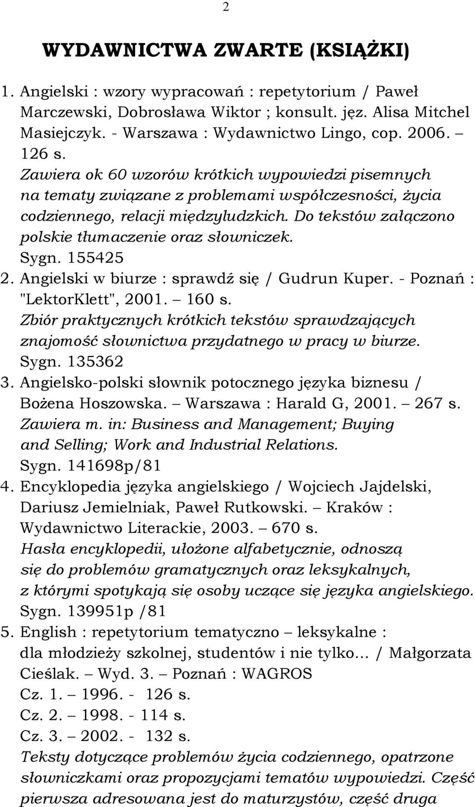 Do tekstów załączono polskie tłumaczenie oraz słowniczek. Sygn. 155425 2. Angielski w biurze : sprawdź się / Gudrun Kuper. - Poznań : "LektorKlett", 2001. 160 s.