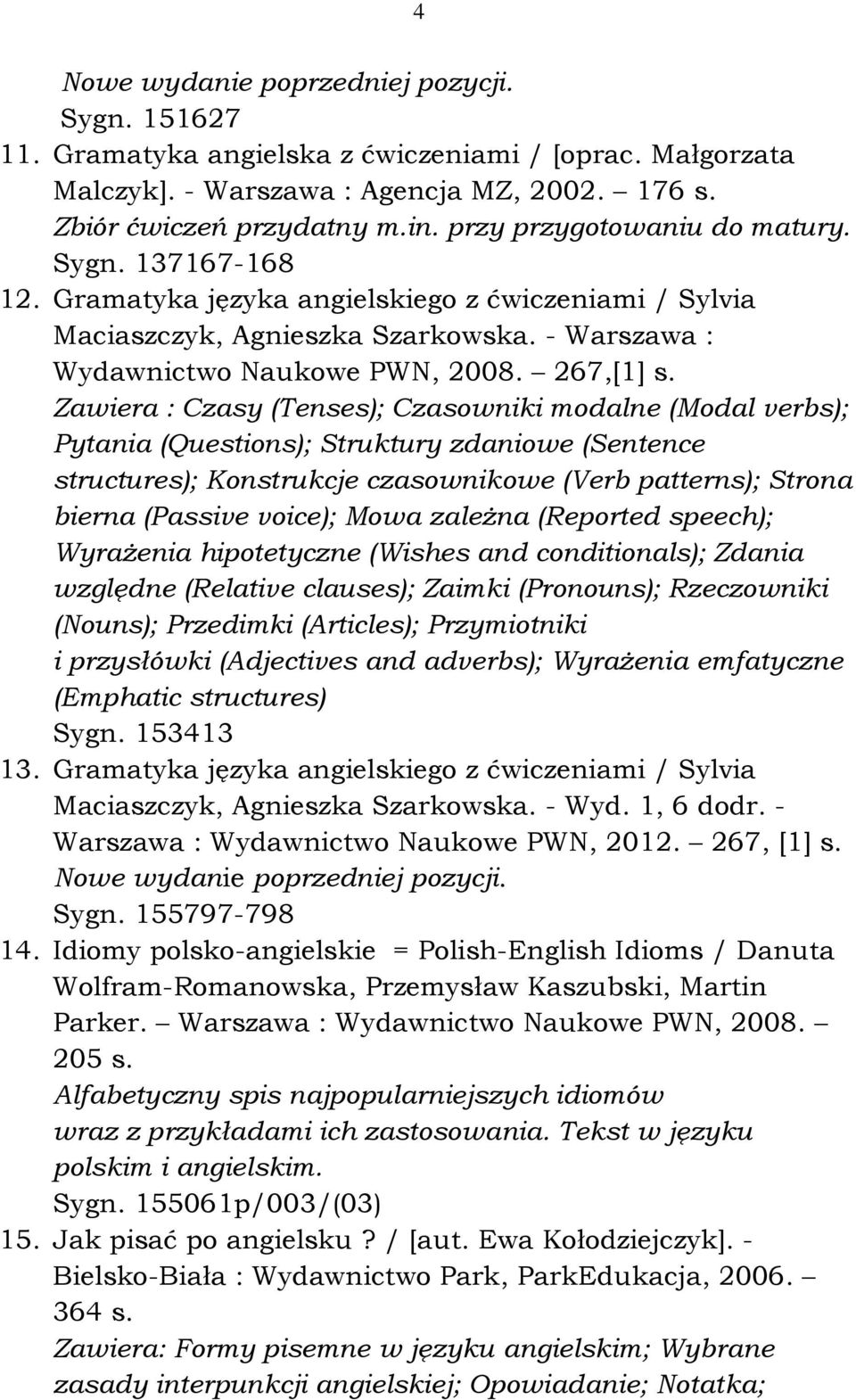 Zawiera : Czasy (Tenses); Czasowniki modalne (Modal verbs); Pytania (Questions); Struktury zdaniowe (Sentence structures); Konstrukcje czasownikowe (Verb patterns); Strona bierna (Passive voice);