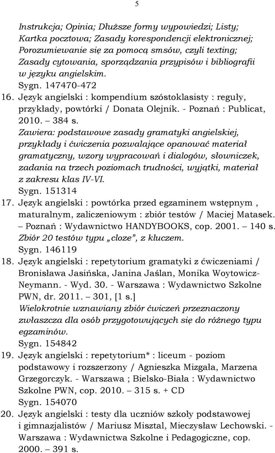 Zawiera: podstawowe zasady gramatyki angielskiej, przykłady i ćwiczenia pozwalające opanować materiał gramatyczny, wzory wypracowań i dialogów, słowniczek, zadania na trzech poziomach trudności,