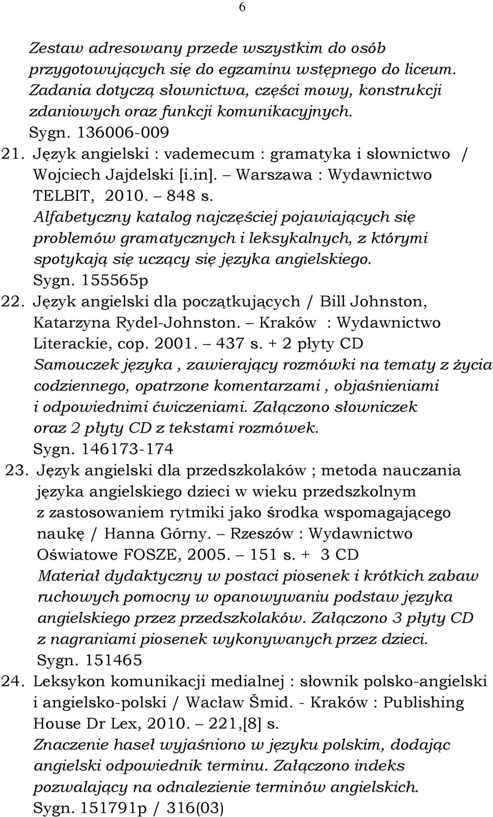 Alfabetyczny katalog najczęściej pojawiających się problemów gramatycznych i leksykalnych, z którymi spotykają się uczący się języka angielskiego. Sygn. 155565p 22.