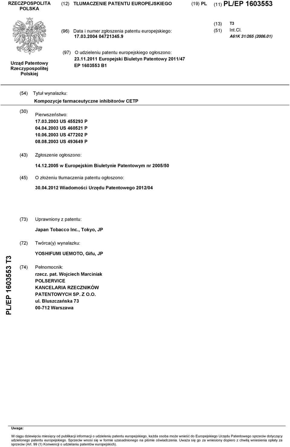 11 Europejski Biuletyn Patentowy 11/47 EP 16033 B1 (4) Tytuł wynalazku: Kompozycje farmaceutyczne inhibitorów CETP (30) Pierwszeństwo: 17.03.03 US 4293 P 04.04.03 US 46021 P.06.03 US 4772 P 08.