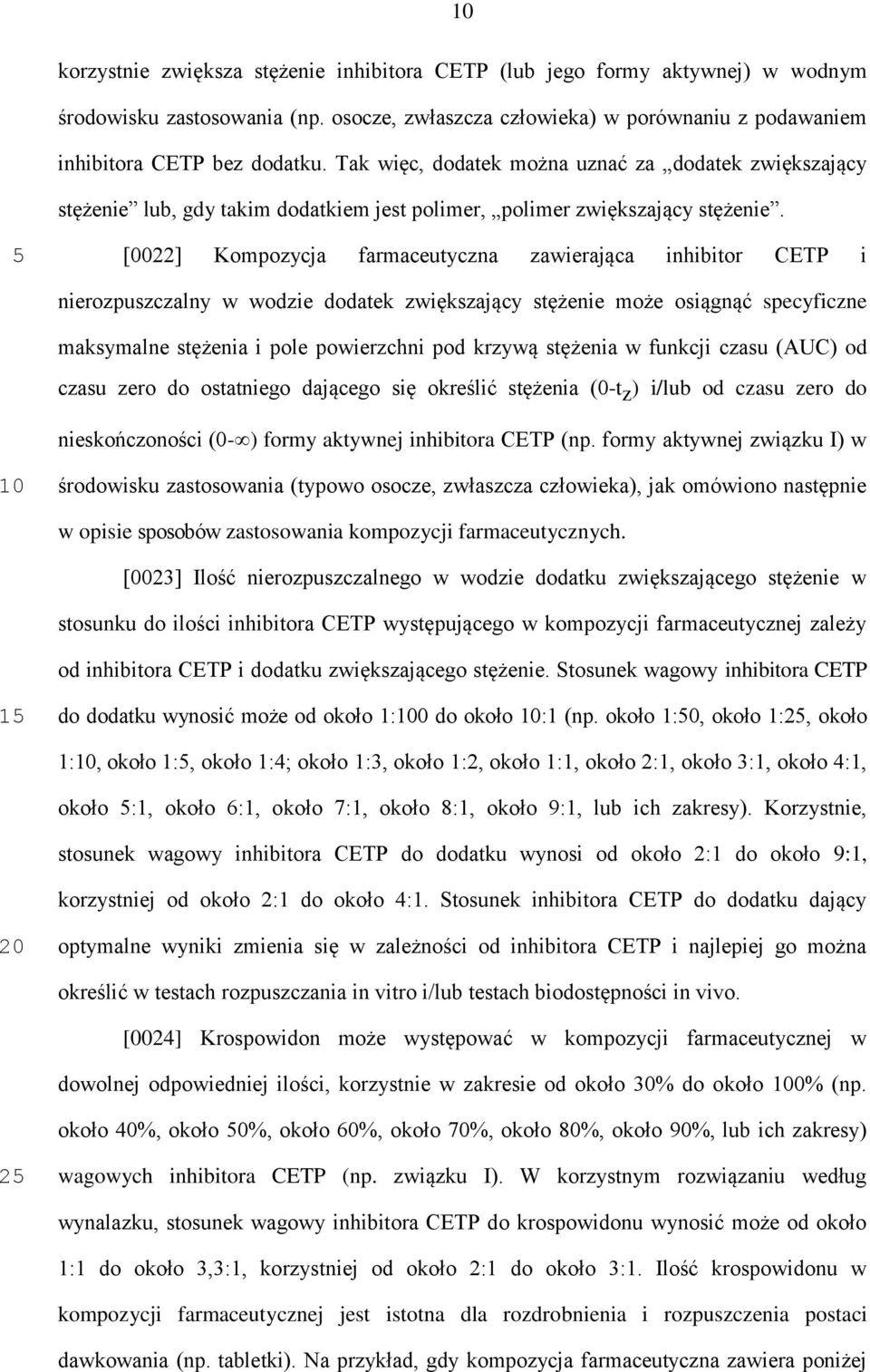 [0022] Kompozycja farmaceutyczna zawierająca inhibitor CETP i nierozpuszczalny w wodzie dodatek zwiększający stężenie może osiągnąć specyficzne maksymalne stężenia i pole powierzchni pod krzywą