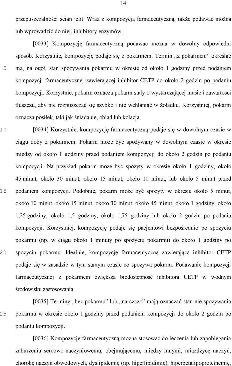 Termin z pokarmem określać ma, na ogół, stan spożywania pokarmu w okresie od około 1 godziny przed podaniem kompozycji farmaceutycznej zawierającej inhibitor CETP do około 2 godzin po podaniu